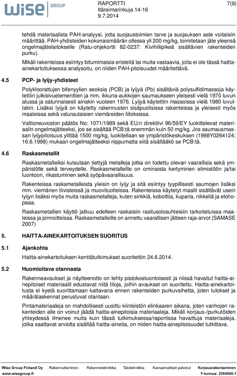 Mikäli rakenteissa esiintyy bitumimaisia eristeitä tai muita vastaavia, joita ei ole tässä haittaainekartoituksessa analysoitu, on niiden PAH-pitoisuudet määritettävä. 4.