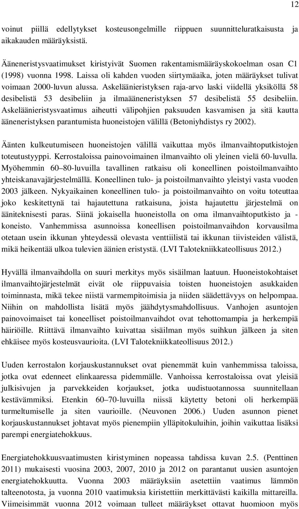 Askeläänieristyksen raja-arvo laski viidellä yksiköllä 58 desibelistä 53 desibeliin ja ilmaääneneristyksen 57 desibelistä 55 desibeliin.