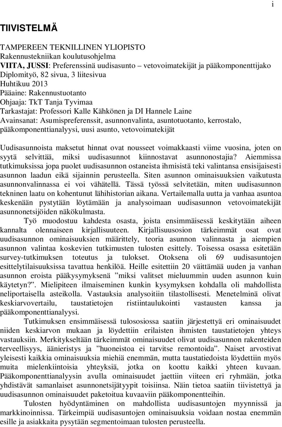 kerrostalo, pääkomponenttianalyysi, uusi asunto, vetovoimatekijät Uudisasunnoista maksetut hinnat ovat nousseet voimakkaasti viime vuosina, joten on syytä selvittää, miksi uudisasunnot kiinnostavat