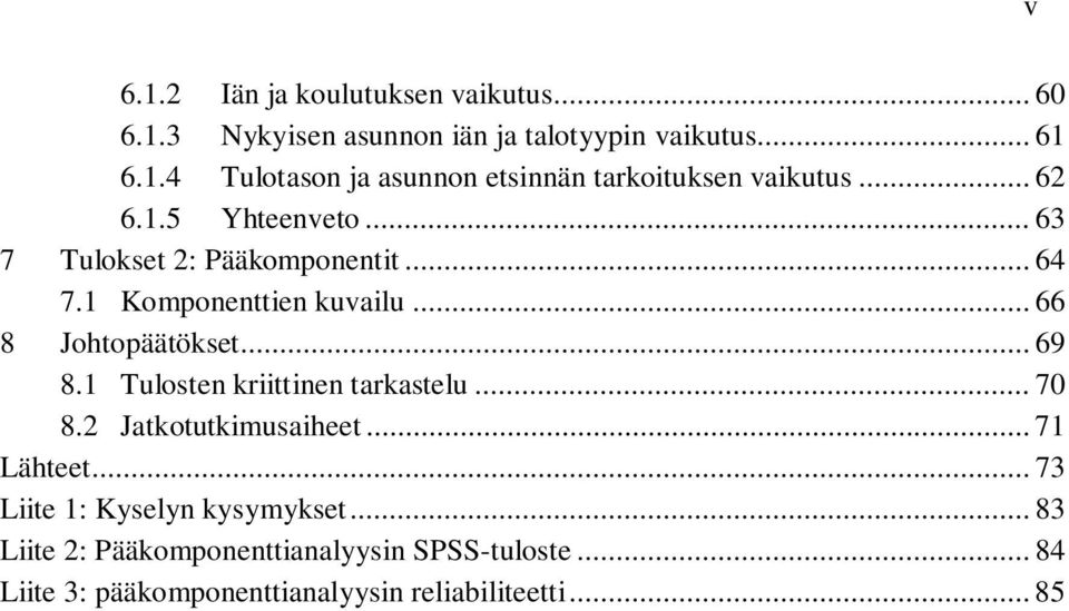 1 Tulosten kriittinen tarkastelu... 70 8.2 Jatkotutkimusaiheet... 71 Lähteet... 73 Liite 1: Kyselyn kysymykset.