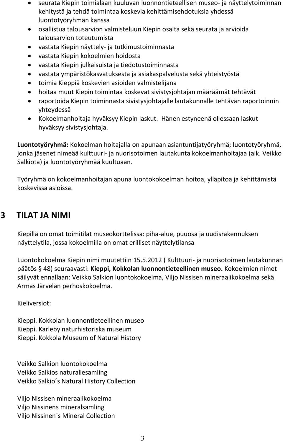 tiedotustoiminnasta vastata ympäristökasvatuksesta ja asiakaspalvelusta sekä yhteistyöstä toimia Kieppiä koskevien asioiden valmistelijana hoitaa muut Kiepin toimintaa koskevat sivistysjohtajan