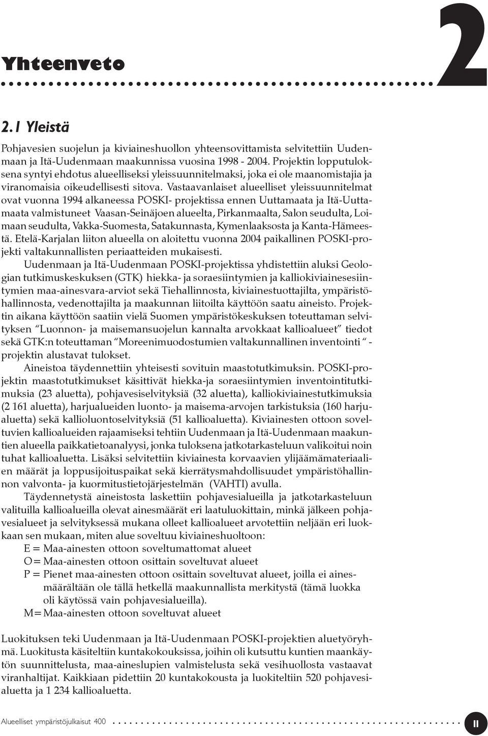 Vastaavanlaiset alueelliset yleissuunnitelmat ovat vuonna 1994 alkaneessa POSKI- projektissa ennen Uuttamaata ja Itä-Uuttamaata valmistuneet Vaasan-Seinäjoen alueelta, Pirkanmaalta, Salon seudulta,