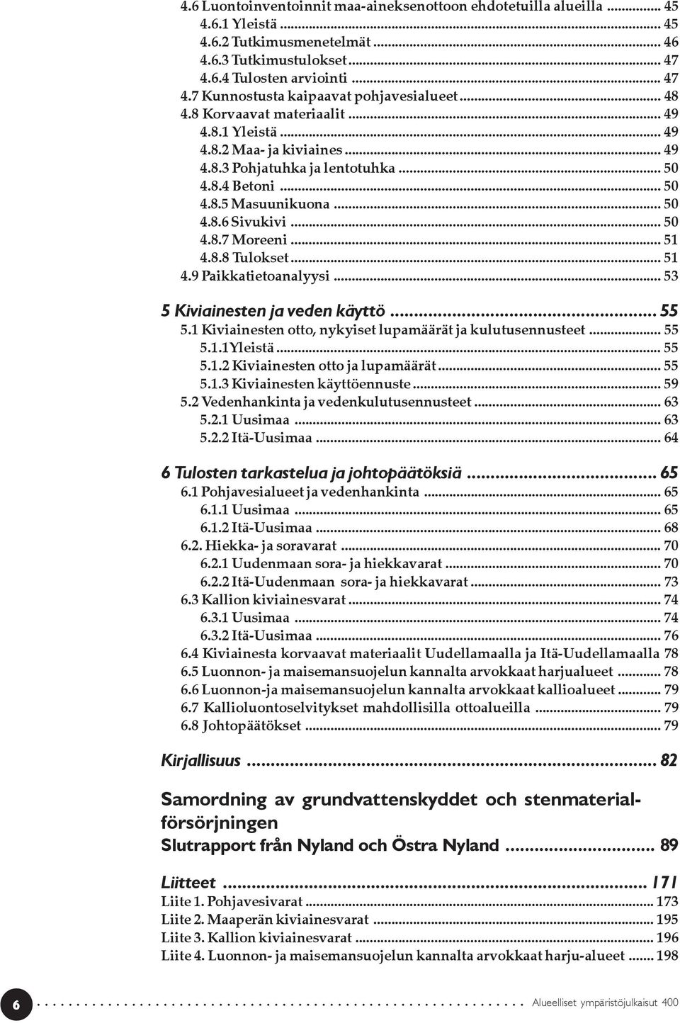 .. 51 4.8.8 Tulokset... 51 4.9 Paikkatietoanalyysi... 53 5 Kiviainesten ja veden käyttö... 55 5.1 Kiviainesten otto, nykyiset lupamäärät ja kulutusennusteet... 55 5.1.1Yleistä... 55 5.1.2 Kiviainesten otto ja lupamäärät.