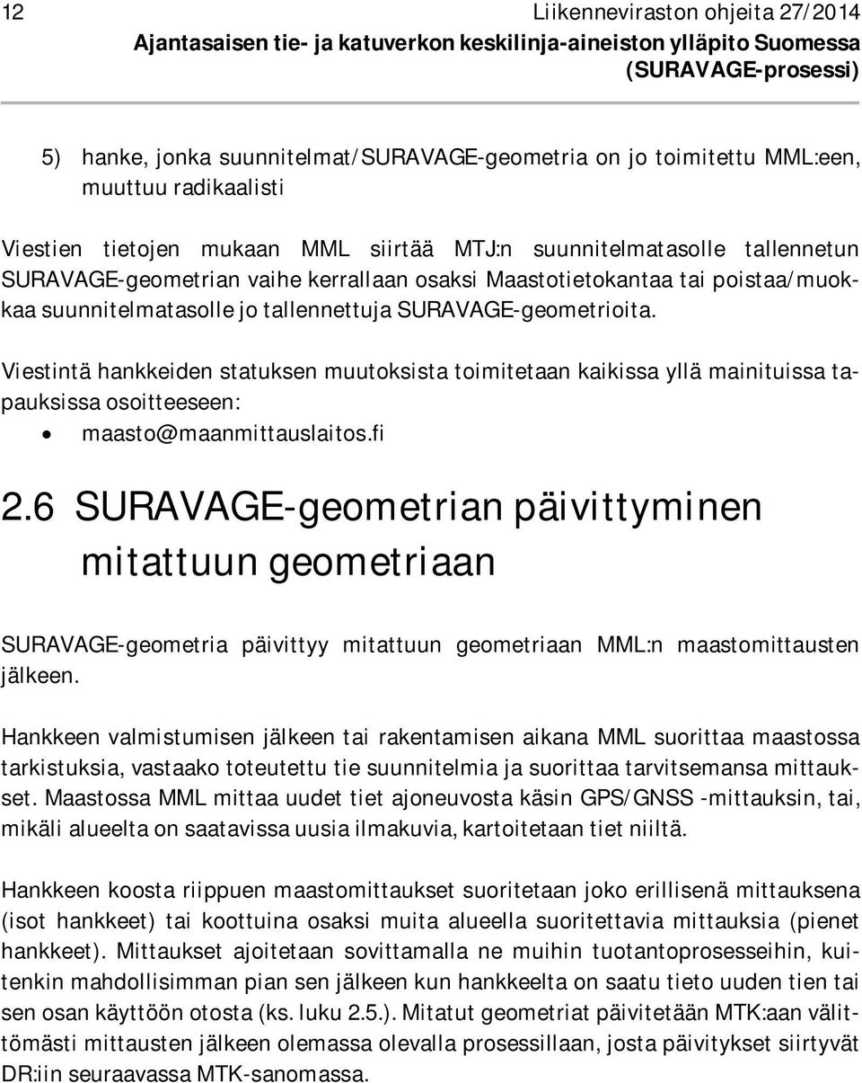 suunnitelmatasolle jo tallennettuja SURAVAGE-geometrioita. Viestintä hankkeiden statuksen muutoksista toimitetaan kaikissa yllä mainituissa tapauksissa osoitteeseen: maasto@maanmittauslaitos.fi 2.