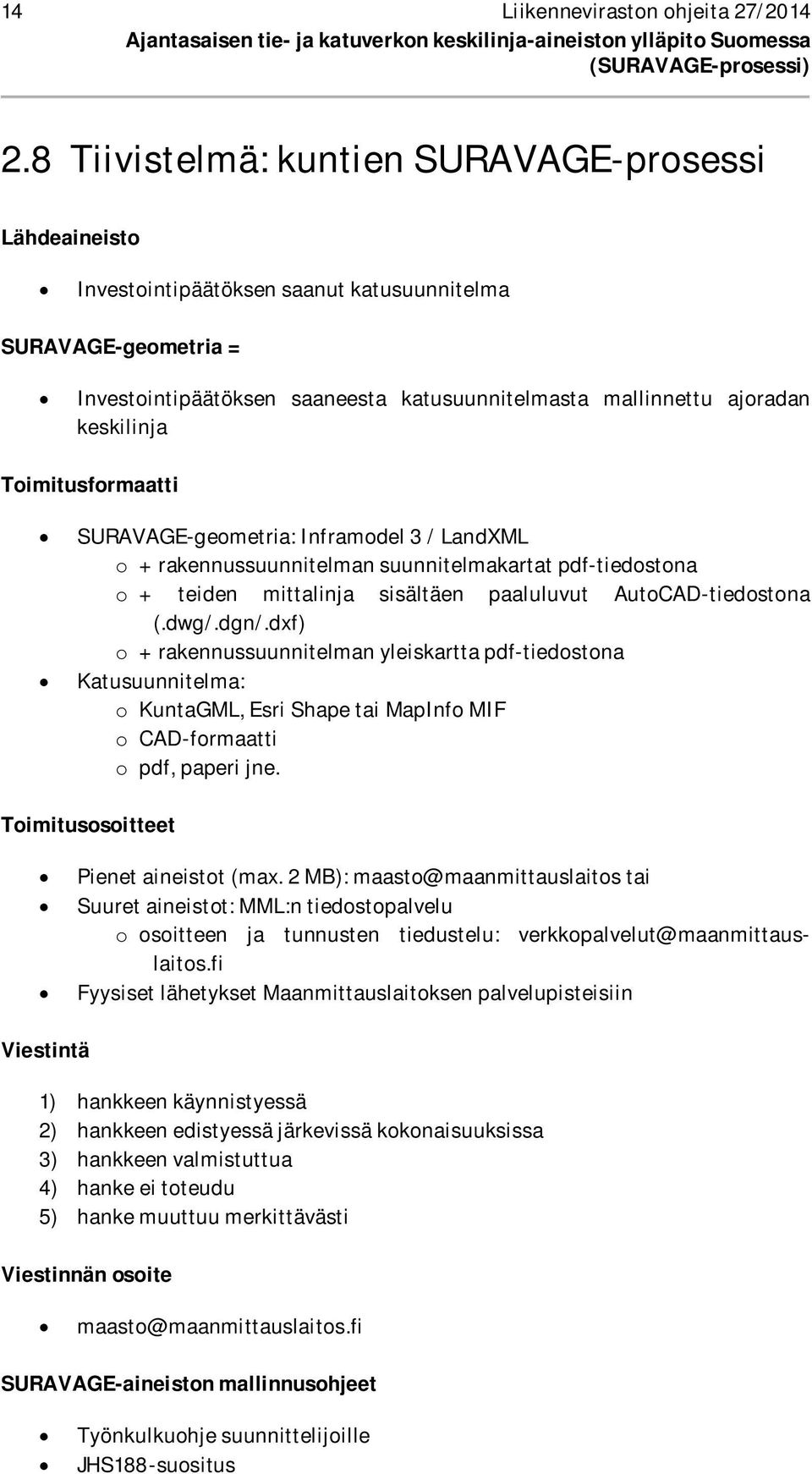 keskilinja Toimitusformaatti SURAVAGE-geometria: Inframodel 3 / LandXML o + rakennussuunnitelman suunnitelmakartat pdf-tiedostona o + teiden mittalinja sisältäen paaluluvut AutoCAD-tiedostona (.dwg/.