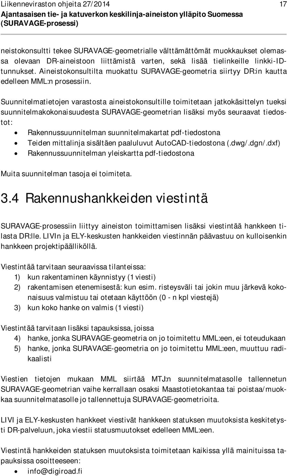 Suunnitelmatietojen varastosta aineistokonsultille toimitetaan jatkokäsittelyn tueksi suunnitelmakokonaisuudesta SURAVAGE-geometrian lisäksi myös seuraavat tiedostot: Rakennussuunnitelman