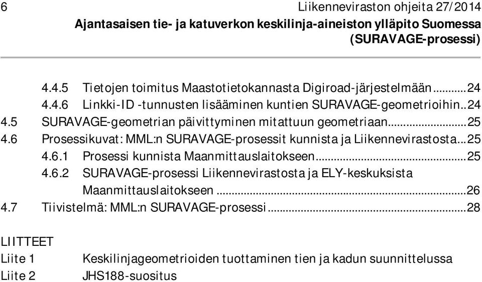 6 Prosessikuvat: MML:n SURAVAGE-prosessit kunnista ja Liikennevirastosta... 25 4.6.1 Prosessi kunnista Maanmittauslaitokseen... 25 4.6.2 SURAVAGE-prosessi Liikennevirastosta ja ELY-keskuksista Maanmittauslaitokseen.