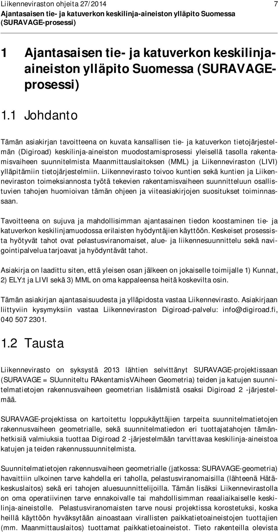 1 Johdanto Tämän asiakirjan tavoitteena on kuvata kansallisen tie- ja katuverkon tietojärjestelmän (Digiroad) keskilinja-aineiston muodostamisprosessi yleisellä tasolla rakentamisvaiheen