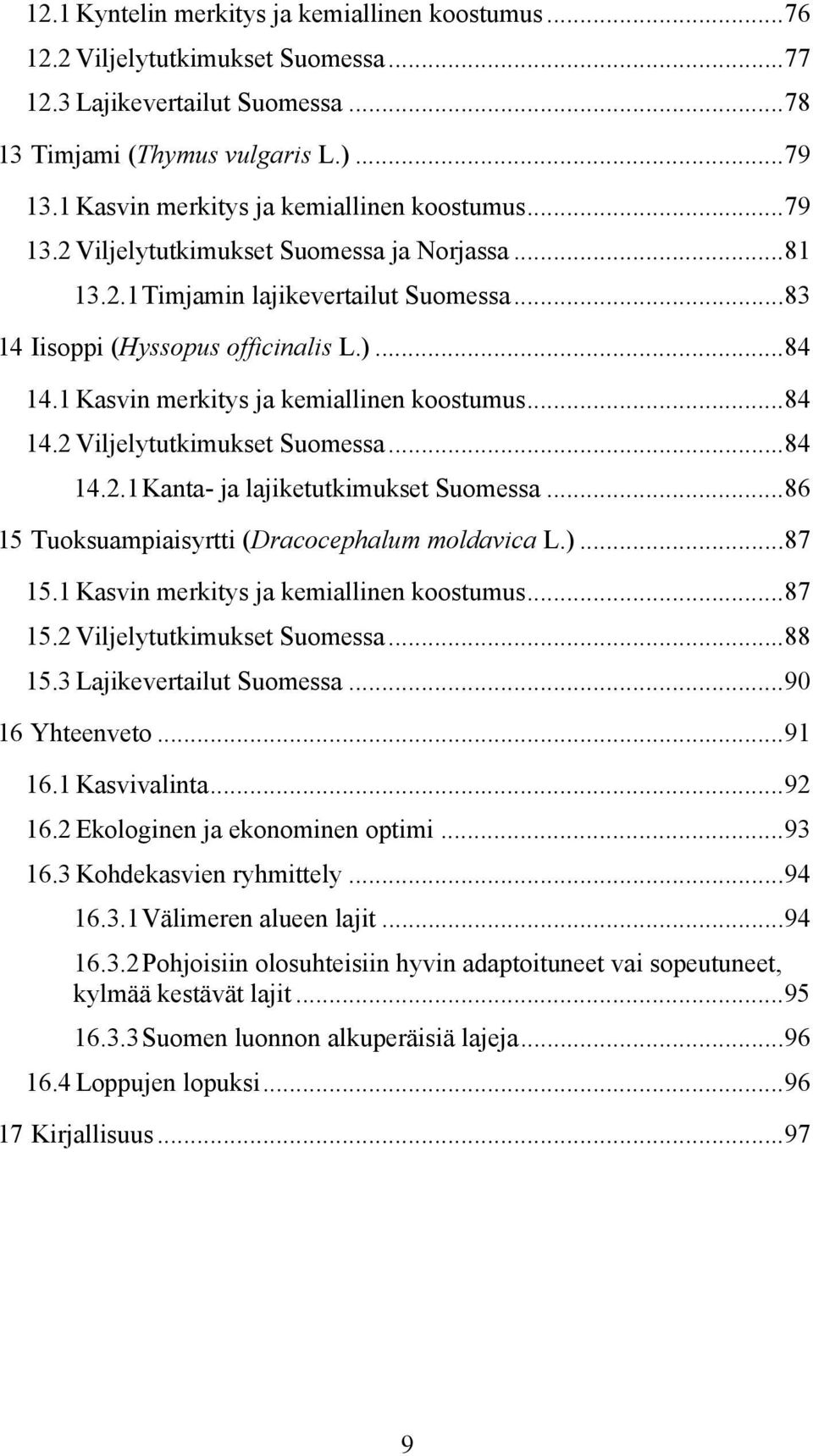1 Kasvin merkitys ja kemiallinen koostumus...84 14.2 Viljelytutkimukset Suomessa...84 14.2.1 Kanta- ja lajiketutkimukset Suomessa...86 15 Tuoksuampiaisyrtti (Dracocephalum moldavica L.)...87 15.