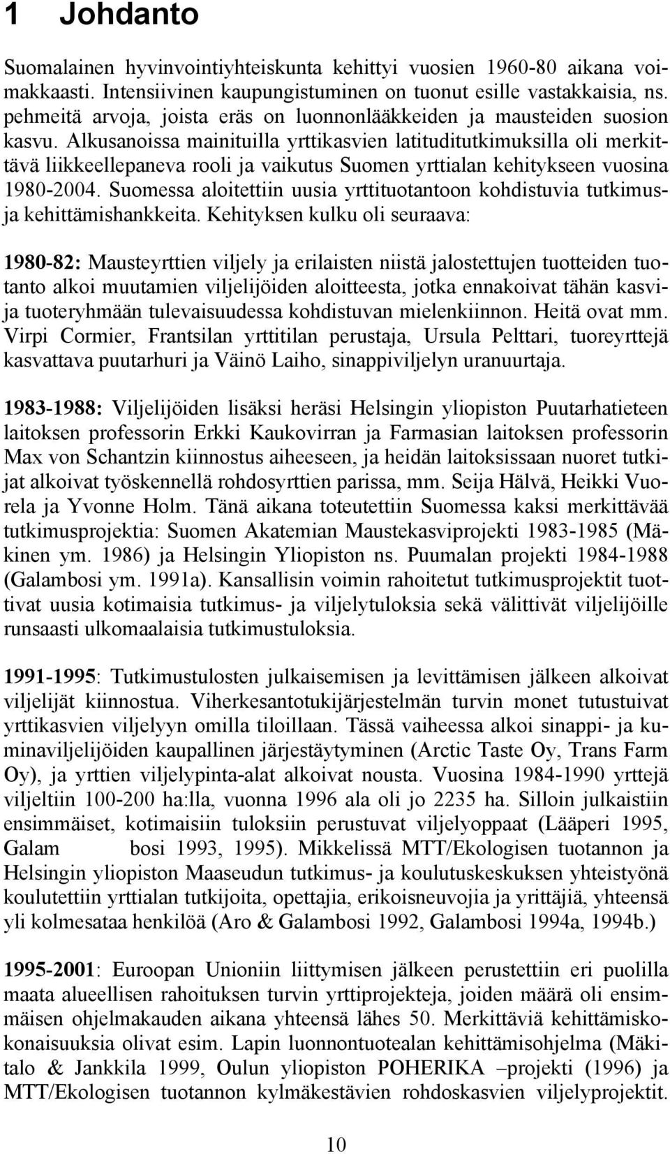 Alkusanoissa mainituilla yrttikasvien latituditutkimuksilla oli merkittävä liikkeellepaneva rooli ja vaikutus Suomen yrttialan kehitykseen vuosina 1980-2004.
