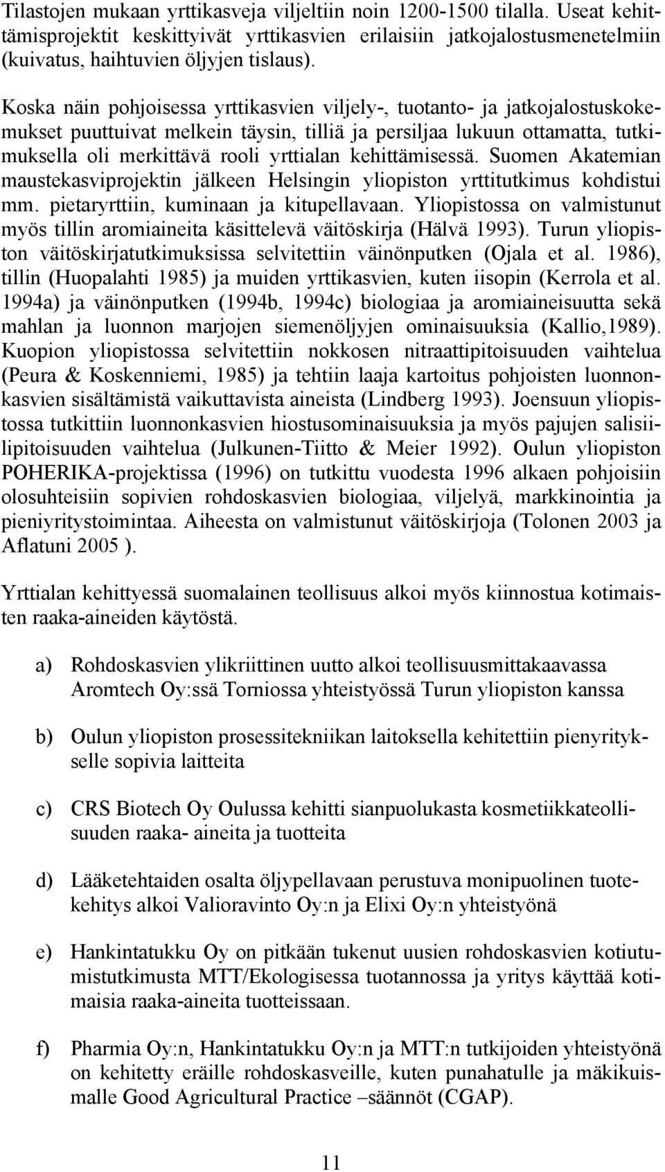 kehittämisessä. Suomen Akatemian maustekasviprojektin jälkeen Helsingin yliopiston yrttitutkimus kohdistui mm. pietaryrttiin, kuminaan ja kitupellavaan.