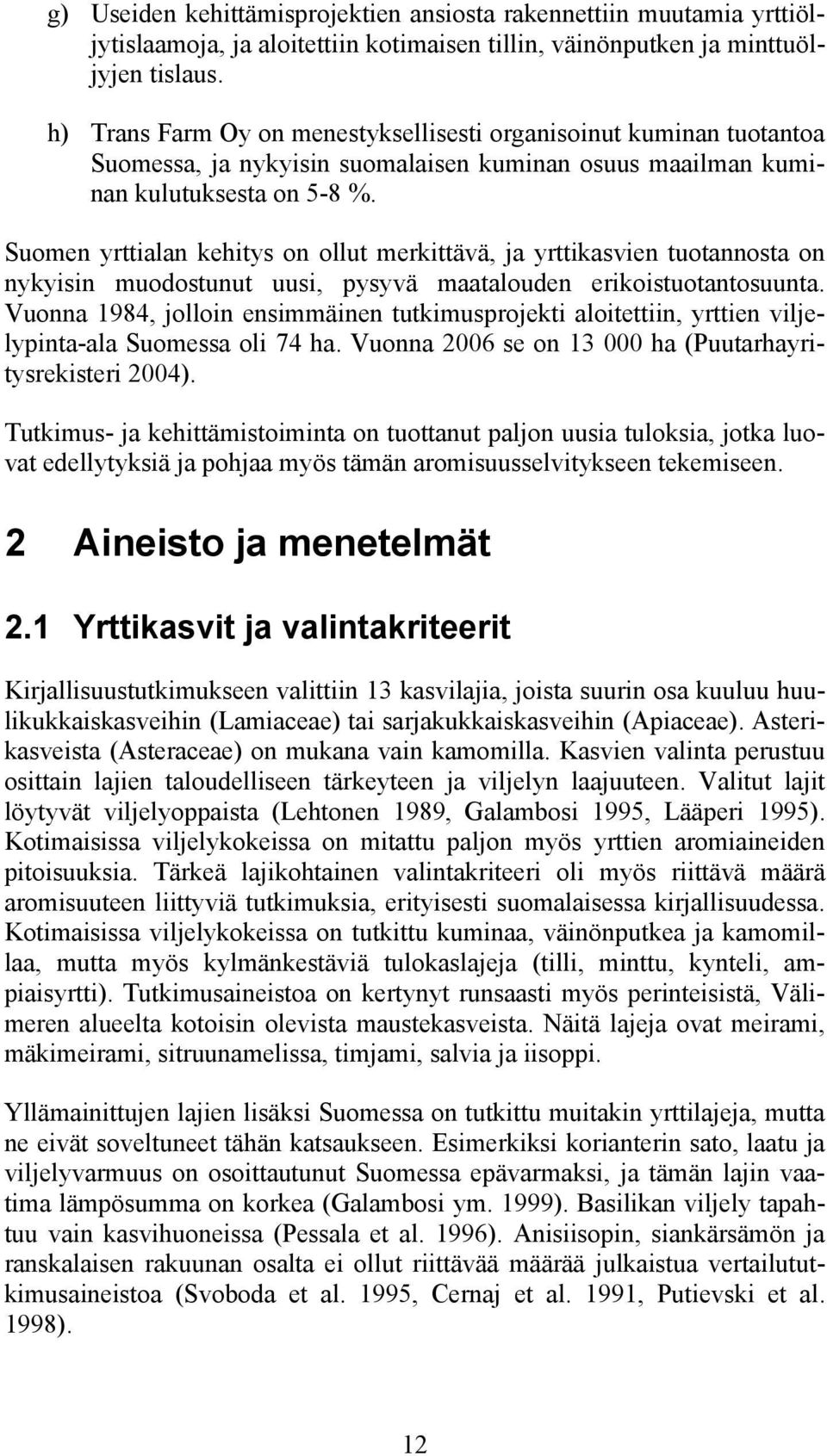 Suomen yrttialan kehitys on ollut merkittävä, ja yrttikasvien tuotannosta on nykyisin muodostunut uusi, pysyvä maatalouden erikoistuotantosuunta.