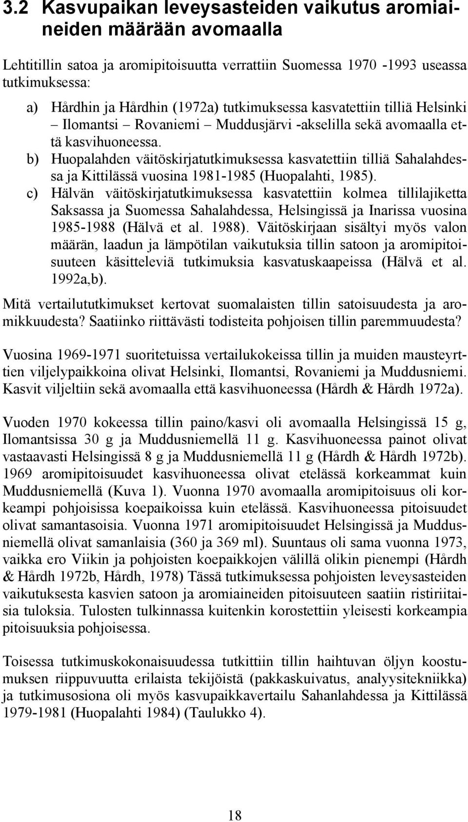 b) Huopalahden väitöskirjatutkimuksessa kasvatettiin tilliä Sahalahdessa ja Kittilässä vuosina 1981-1985 (Huopalahti, 1985).
