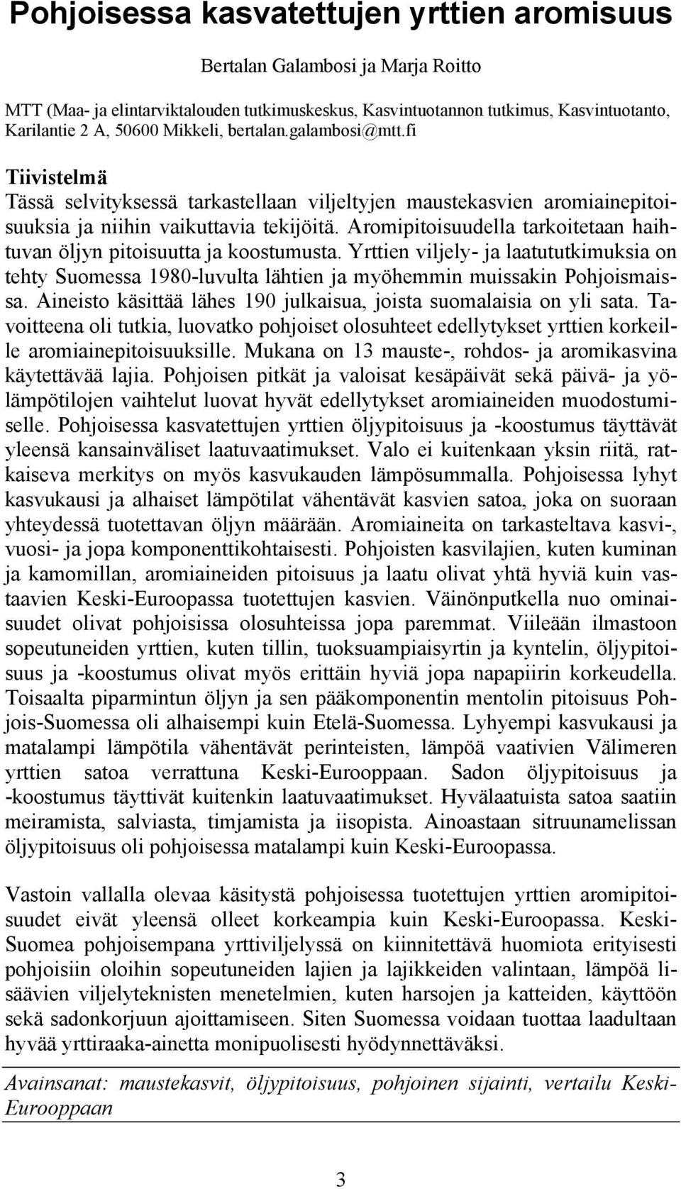 Aromipitoisuudella tarkoitetaan haihtuvan öljyn pitoisuutta ja koostumusta. Yrttien viljely- ja laatututkimuksia on tehty Suomessa 1980-luvulta lähtien ja myöhemmin muissakin Pohjoismaissa.