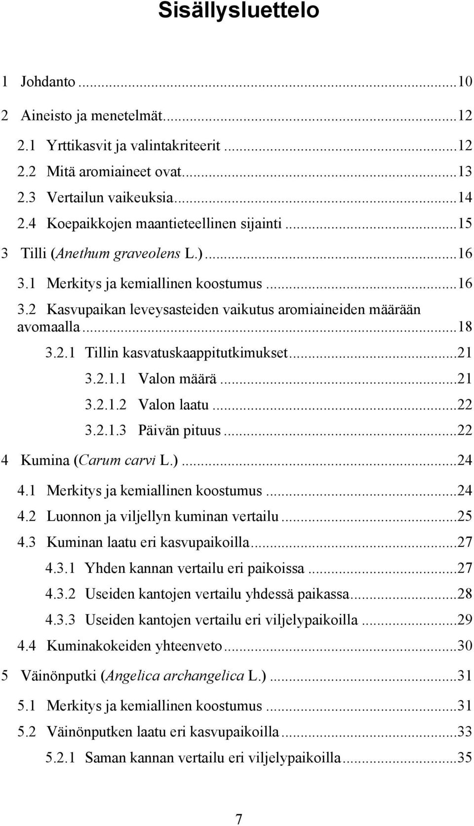 ..18 3.2.1 Tillin kasvatuskaappitutkimukset...21 3.2.1.1 Valon määrä...21 3.2.1.2 Valon laatu...22 3.2.1.3 Päivän pituus...22 4 Kumina (Carum carvi L.)...24 4.1 Merkitys ja kemiallinen koostumus...24 4.2 Luonnon ja viljellyn kuminan vertailu.