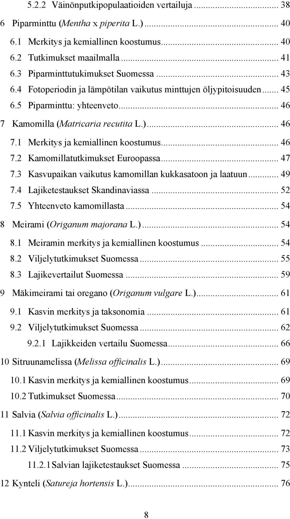 .. 46 7.2 Kamomillatutkimukset Euroopassa... 47 7.3 Kasvupaikan vaikutus kamomillan kukkasatoon ja laatuun... 49 7.4 Lajiketestaukset Skandinaviassa... 52 7.5 Yhteenveto kamomillasta.