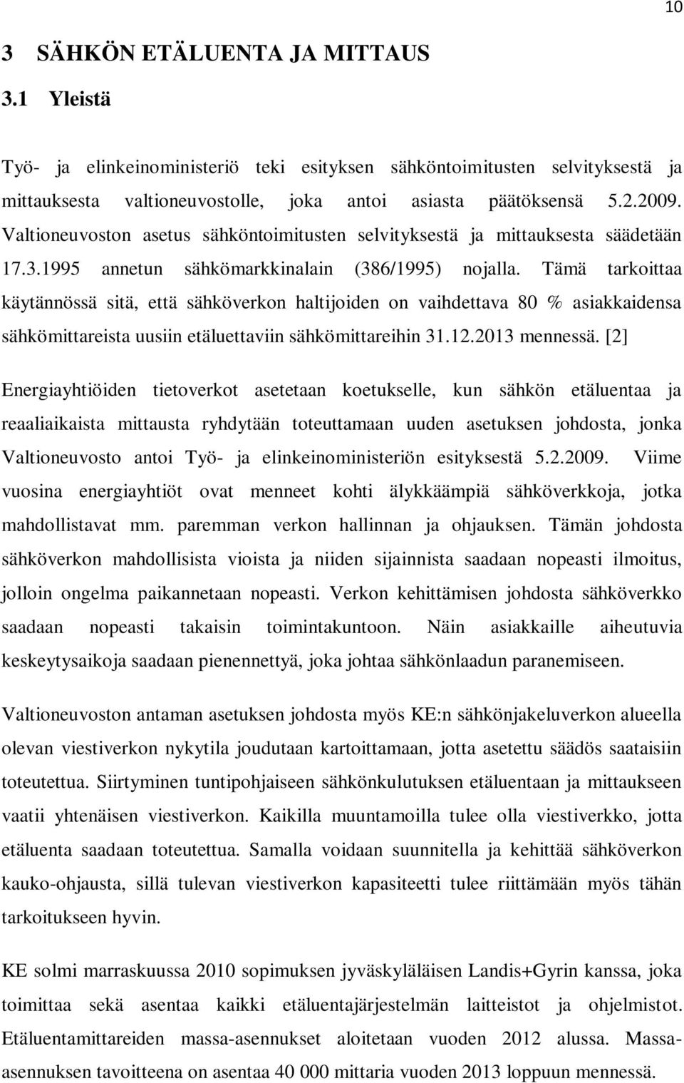 Tämä tarkoittaa käytännössä sitä, että sähköverkon haltijoiden on vaihdettava 80 % asiakkaidensa sähkömittareista uusiin etäluettaviin sähkömittareihin 31.12.2013 mennessä.