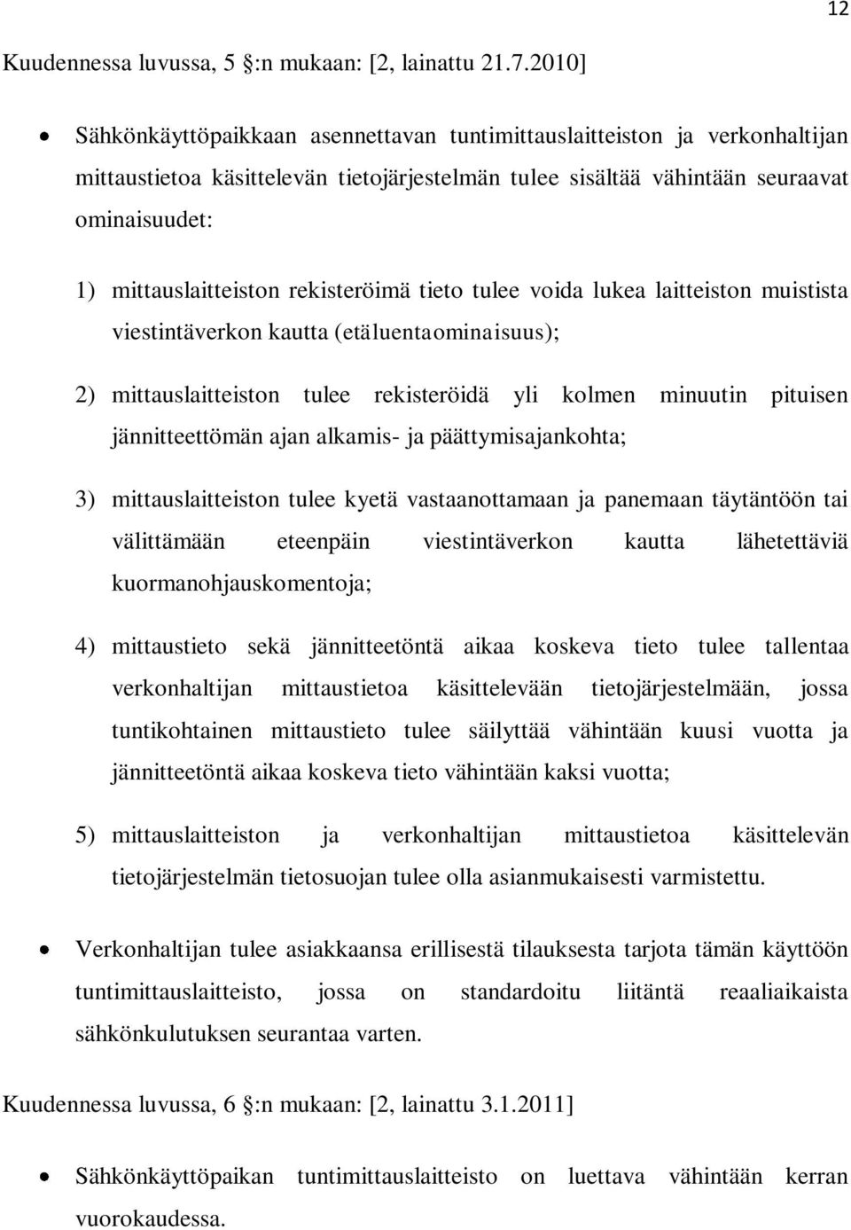 rekisteröimä tieto tulee voida lukea laitteiston muistista viestintäverkon kautta (etäluentaominaisuus); 2) mittauslaitteiston tulee rekisteröidä yli kolmen minuutin pituisen jännitteettömän ajan