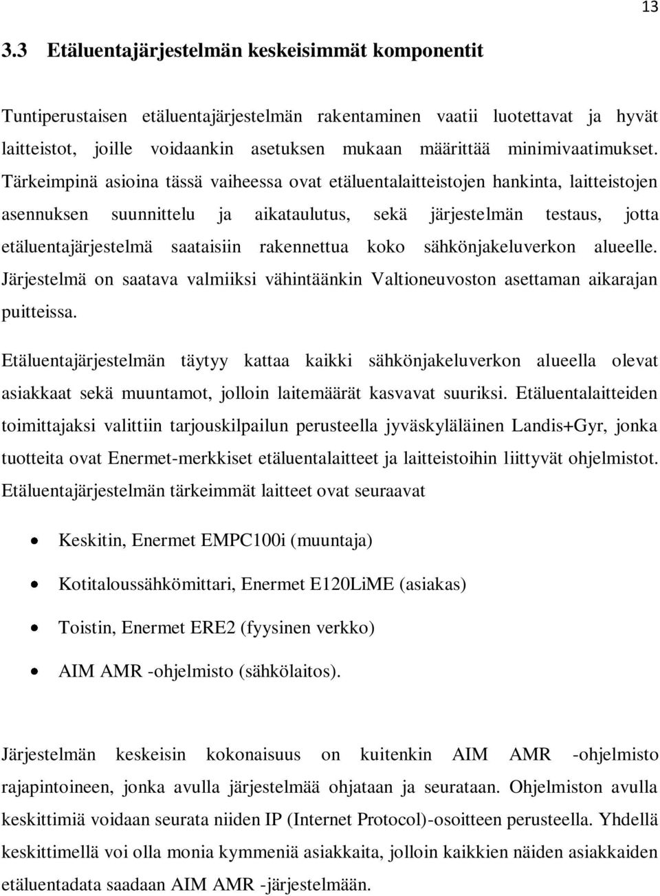 Tärkeimpinä asioina tässä vaiheessa ovat etäluentalaitteistojen hankinta, laitteistojen asennuksen suunnittelu ja aikataulutus, sekä järjestelmän testaus, jotta etäluentajärjestelmä saataisiin