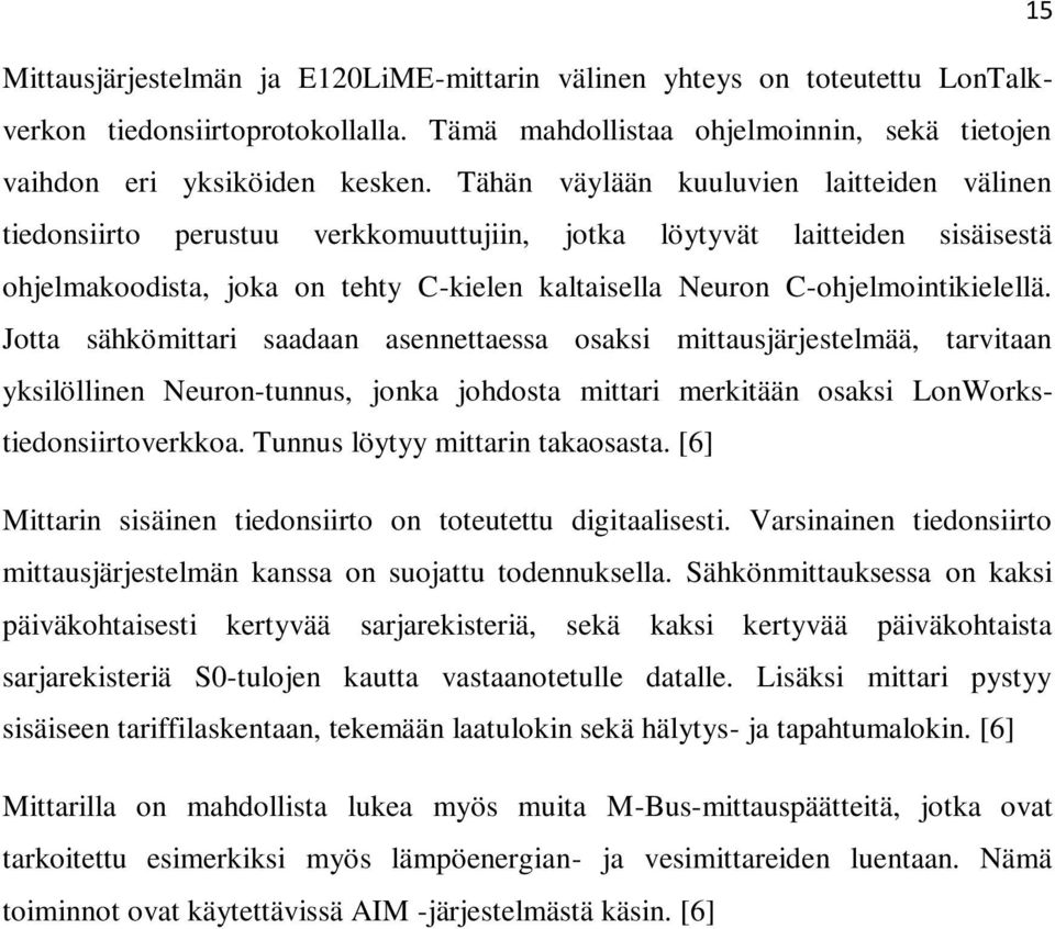 C-ohjelmointikielellä. Jotta sähkömittari saadaan asennettaessa osaksi mittausjärjestelmää, tarvitaan yksilöllinen Neuron-tunnus, jonka johdosta mittari merkitään osaksi LonWorkstiedonsiirtoverkkoa.