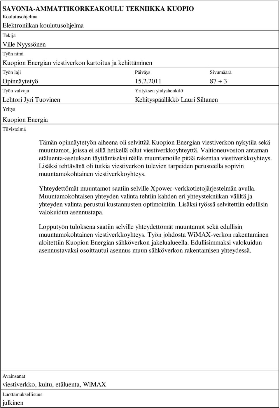 2011 87 + 3 Työn valvoja Lehtori Jyri Tuovinen Yritys Kuopion Energia Tiivistelmä Yrityksen yhdyshenkilö Kehityspäällikkö Lauri Siltanen Tämän opinnäytetyön aiheena oli selvittää Kuopion Energian