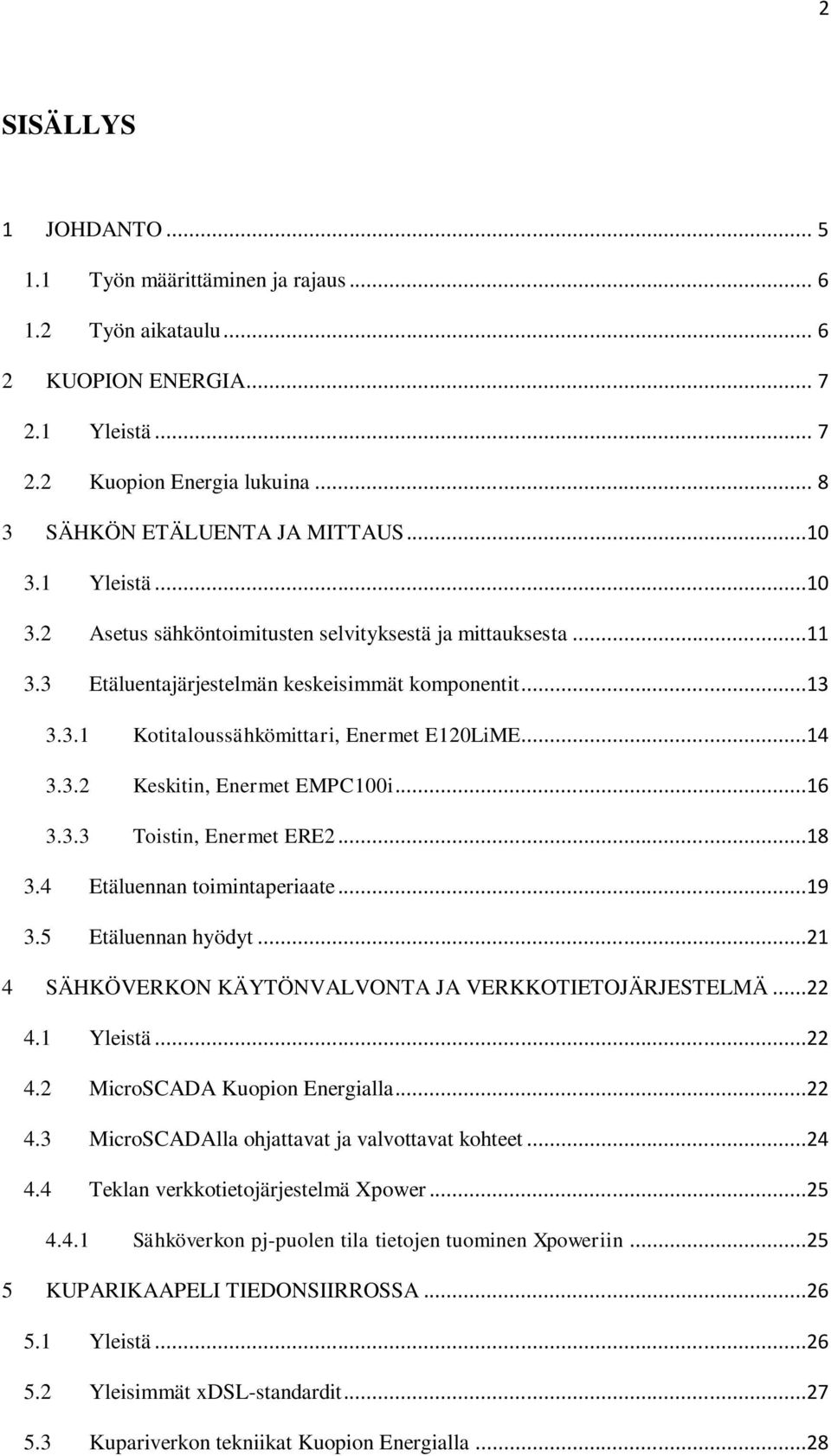 ..16 3.3.3 Toistin, Enermet ERE2...18 3.4 Etäluennan toimintaperiaate...19 3.5 Etäluennan hyödyt...21 4 SÄHKÖVERKON KÄYTÖNVALVONTA JA VERKKOTIETOJÄRJESTELMÄ...22 4.1 Yleistä...22 4.2 MicroSCADA Kuopion Energialla.