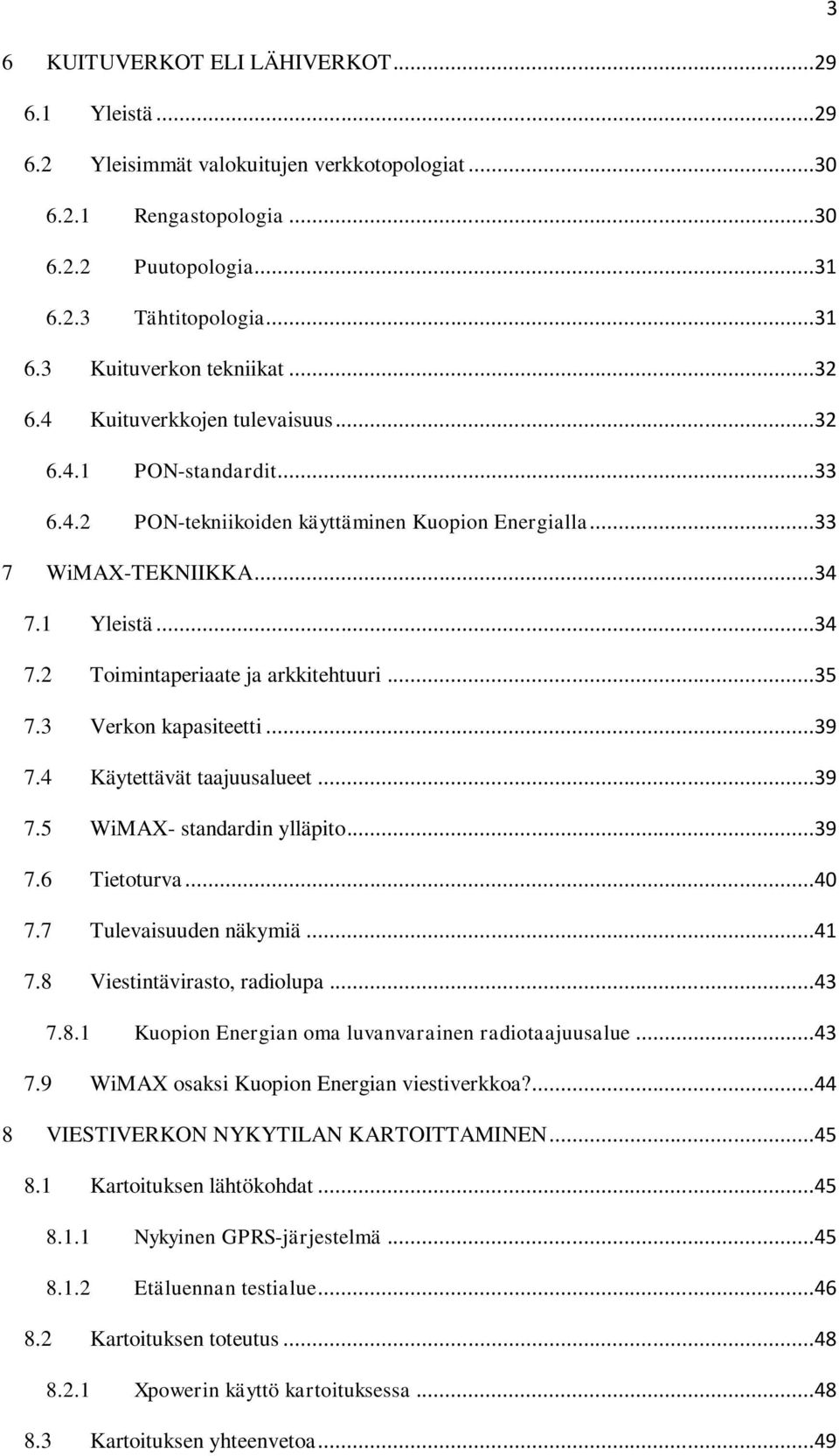 ..35 7.3 Verkon kapasiteetti...39 7.4 Käytettävät taajuusalueet...39 7.5 WiMAX- standardin ylläpito...39 7.6 Tietoturva...40 7.7 Tulevaisuuden näkymiä...41 7.8 