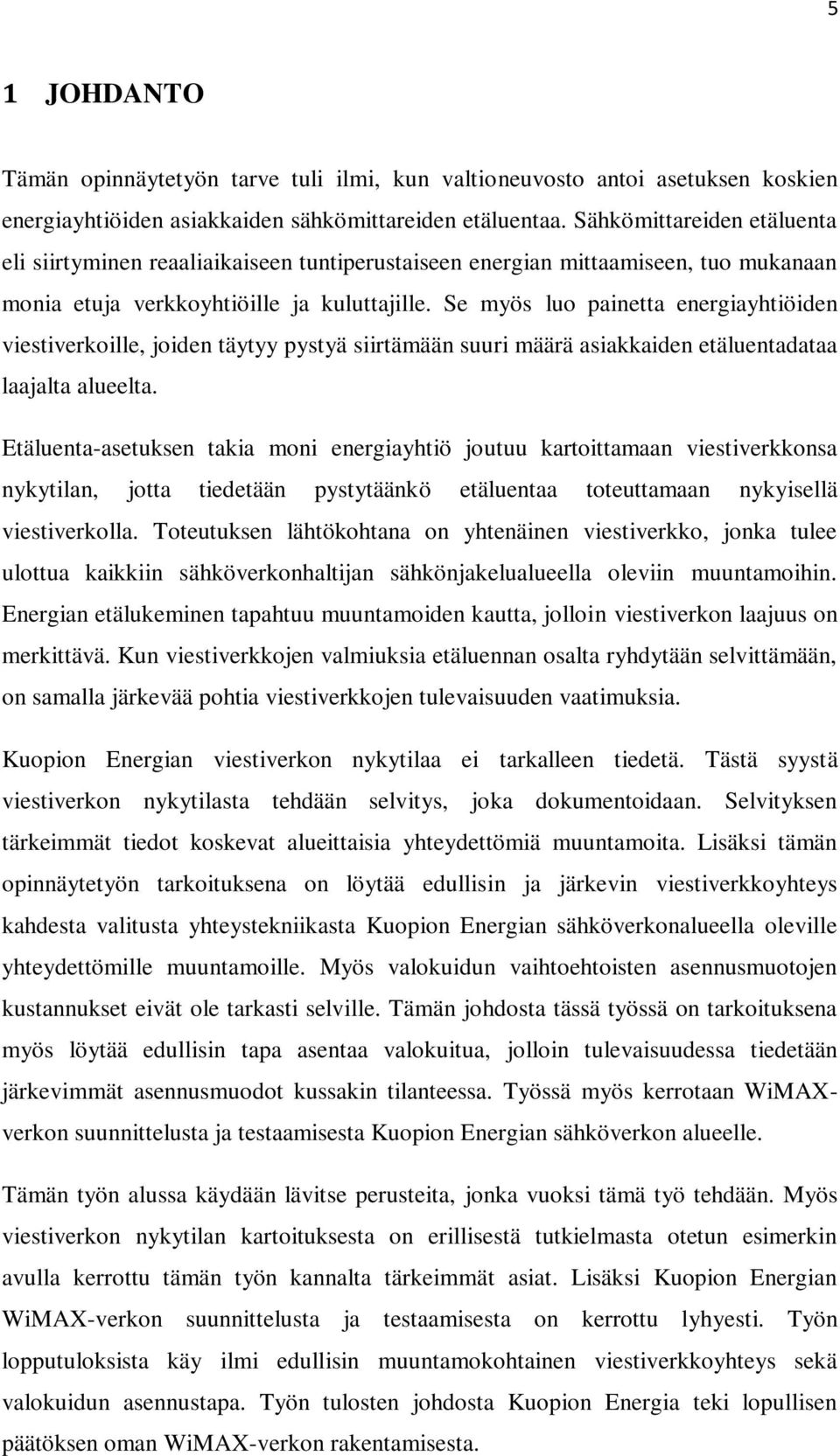 Se myös luo painetta energiayhtiöiden viestiverkoille, joiden täytyy pystyä siirtämään suuri määrä asiakkaiden etäluentadataa laajalta alueelta.