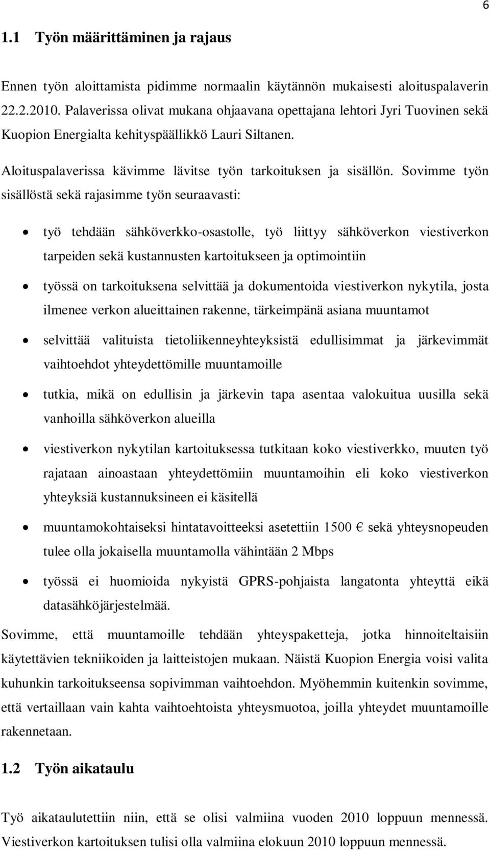 Sovimme työn sisällöstä sekä rajasimme työn seuraavasti: työ tehdään sähköverkko-osastolle, työ liittyy sähköverkon viestiverkon tarpeiden sekä kustannusten kartoitukseen ja optimointiin työssä on