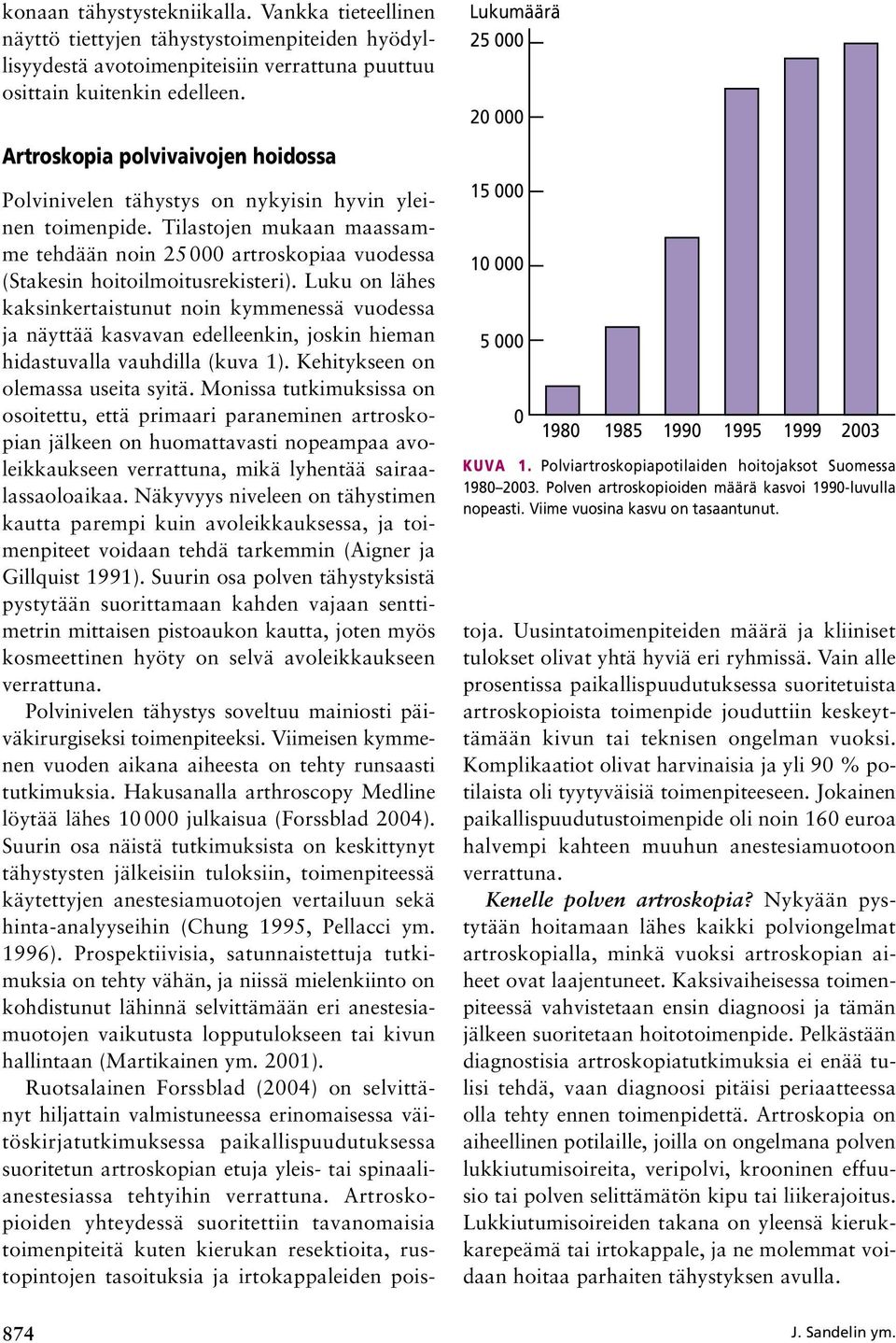 Polven artroskopioiden määrä kasvoi 1990-luvulla nopeasti. Viime vuosina kasvu on tasaantunut. Polvinivelen tähystys on nykyisin hyvin yleinen toimenpide.