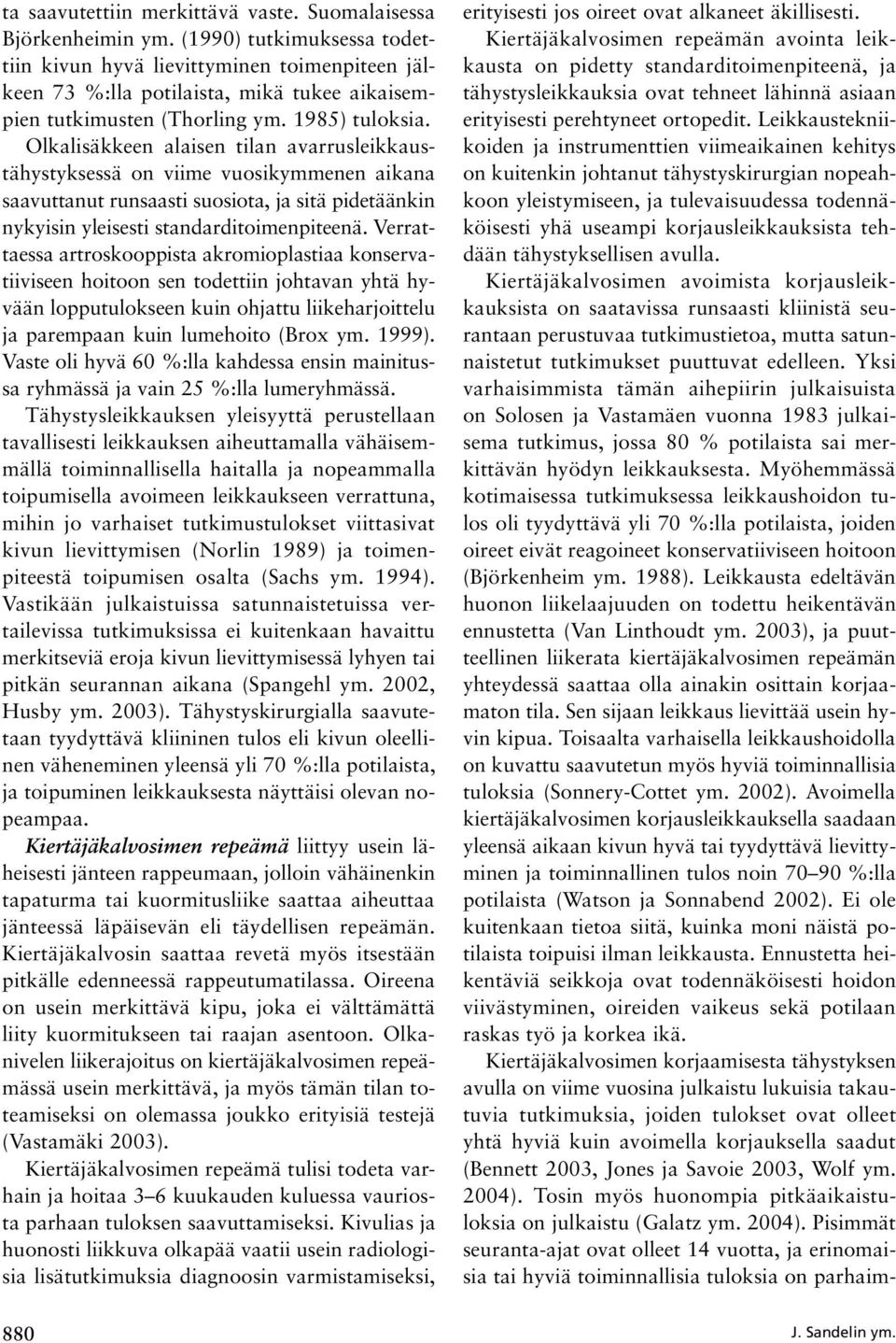 Olkalisäkkeen alaisen tilan avarrusleikkaustähystyksessä on viime vuosikymmenen aikana saavuttanut runsaasti suosiota, ja sitä pidetäänkin nykyisin yleisesti standarditoimenpiteenä.