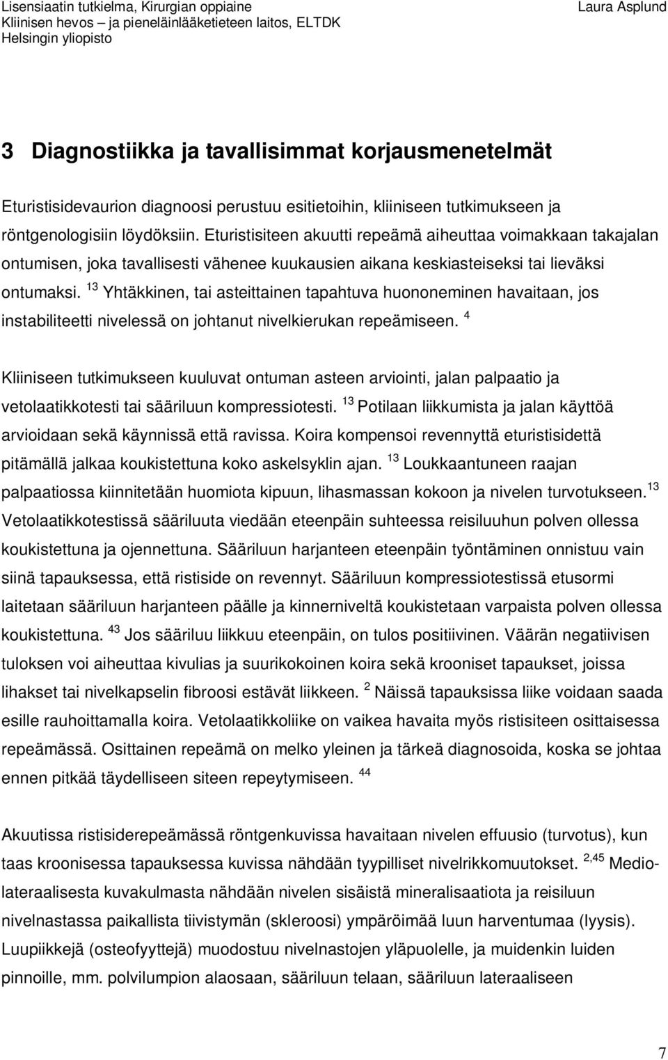 13 Yhtäkkinen, tai asteittainen tapahtuva huononeminen havaitaan, jos instabiliteetti nivelessä on johtanut nivelkierukan repeämiseen.