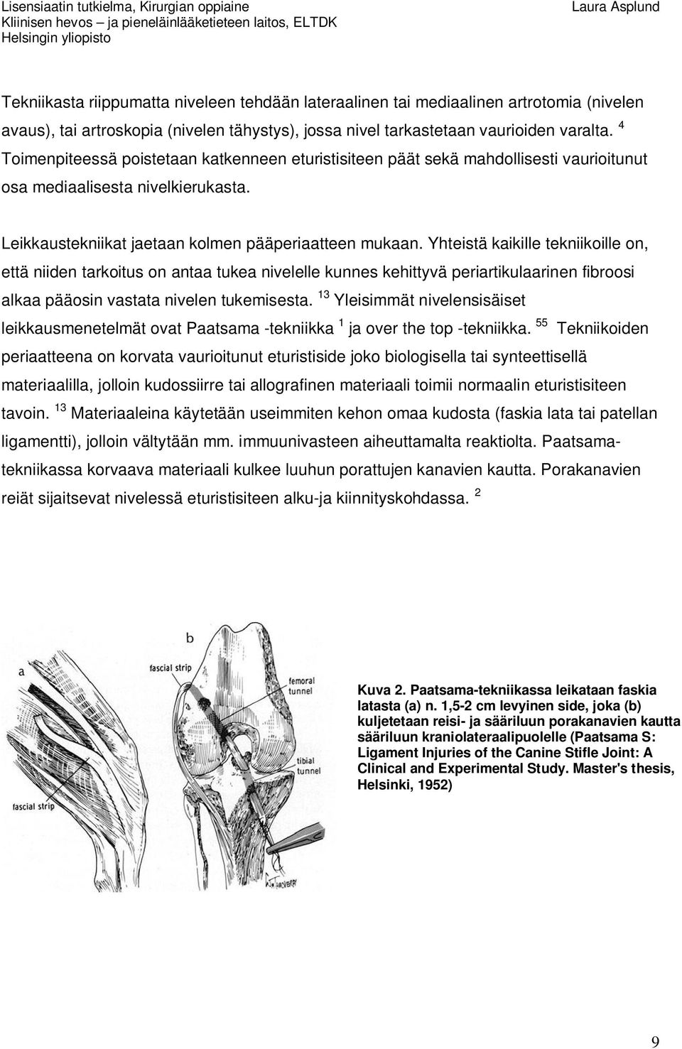 Yhteistä kaikille tekniikoille on, että niiden tarkoitus on antaa tukea nivelelle kunnes kehittyvä periartikulaarinen fibroosi alkaa pääosin vastata nivelen tukemisesta.