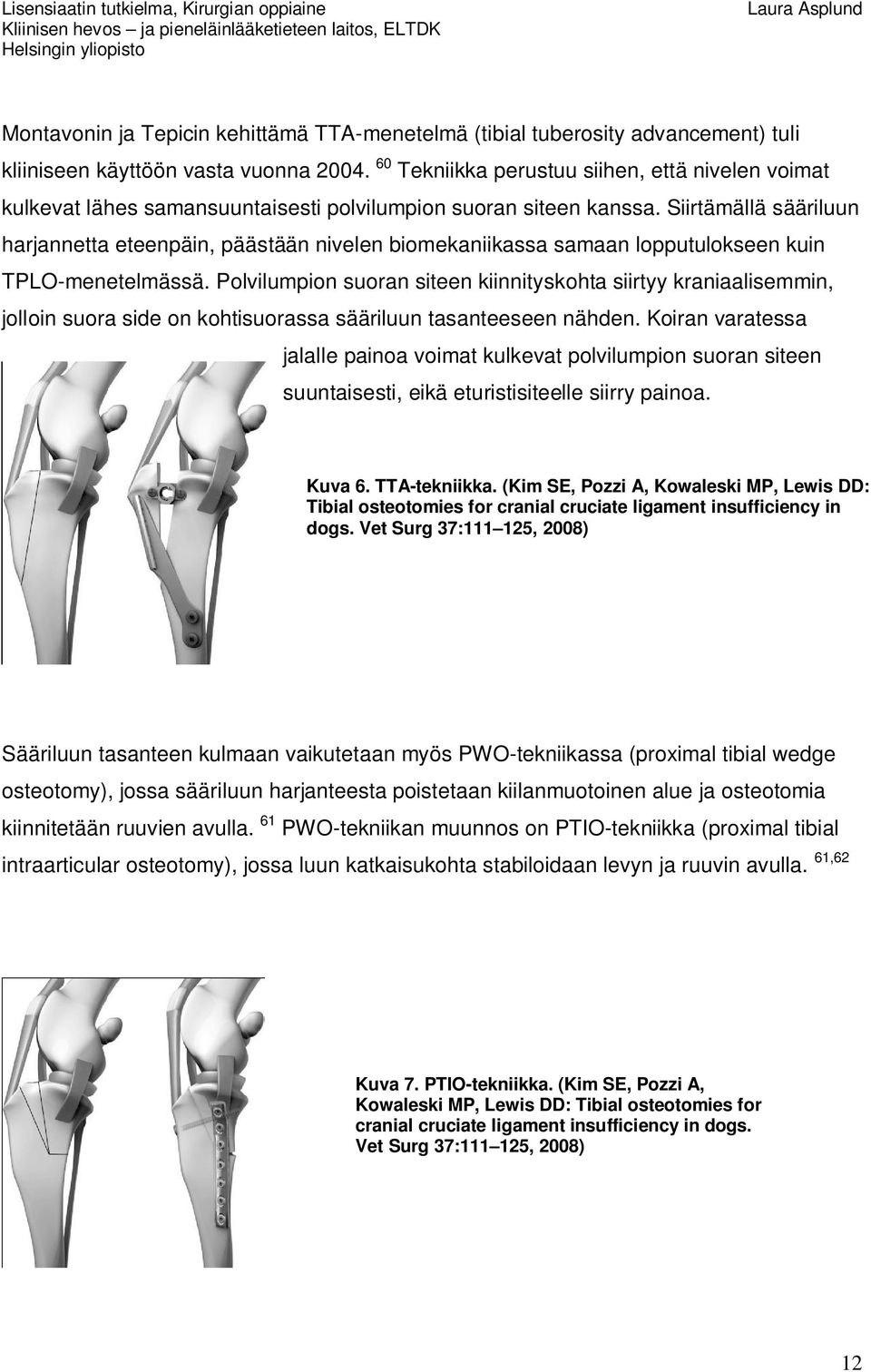 Siirtämällä sääriluun harjannetta eteenpäin, päästään nivelen biomekaniikassa samaan lopputulokseen kuin TPLO-menetelmässä.