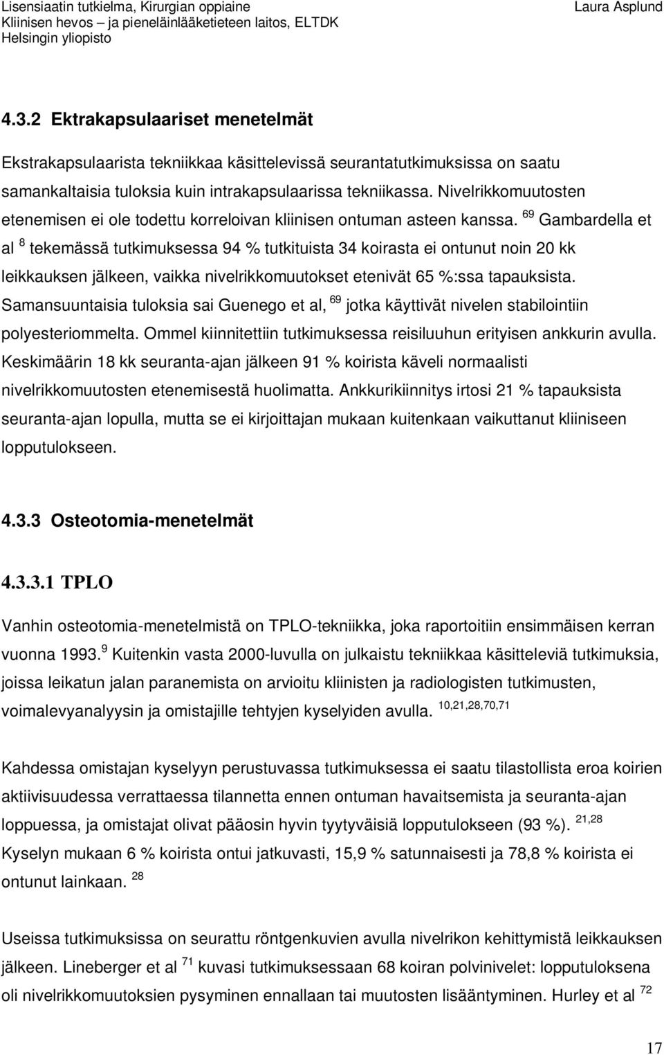 69 Gambardella et al 8 tekemässä tutkimuksessa 94 % tutkituista 34 koirasta ei ontunut noin 20 kk leikkauksen jälkeen, vaikka nivelrikkomuutokset etenivät 65 %:ssa tapauksista.