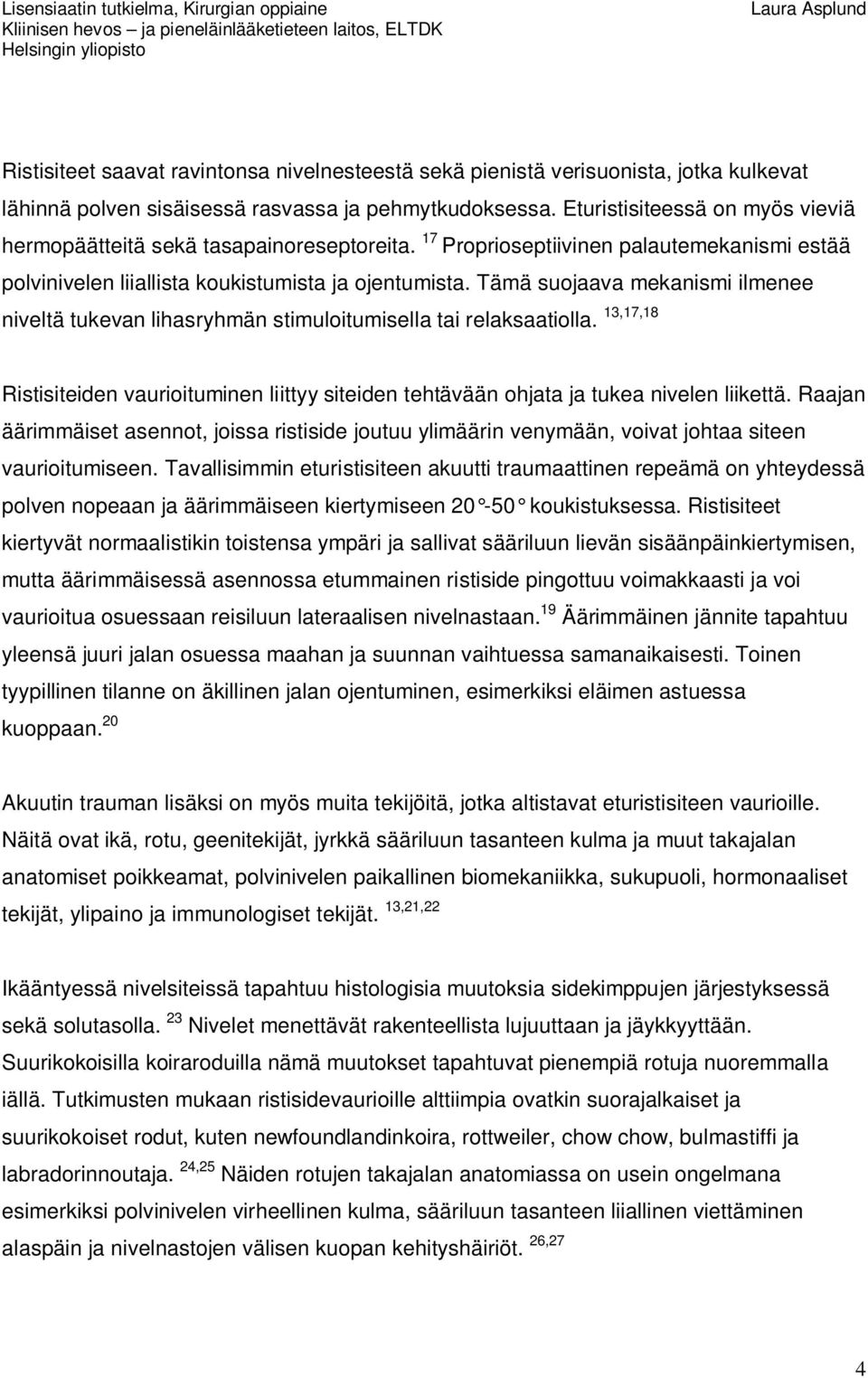 Tämä suojaava mekanismi ilmenee niveltä tukevan lihasryhmän stimuloitumisella tai relaksaatiolla. 13,17,18 Ristisiteiden vaurioituminen liittyy siteiden tehtävään ohjata ja tukea nivelen liikettä.