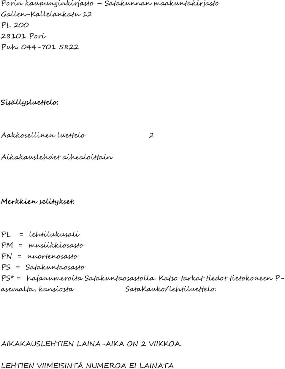 PM = musiikkiosasto PN = nuortenosasto PS = Satakuntaosasto PS* = hajanumeroita Satakuntaosastolla.