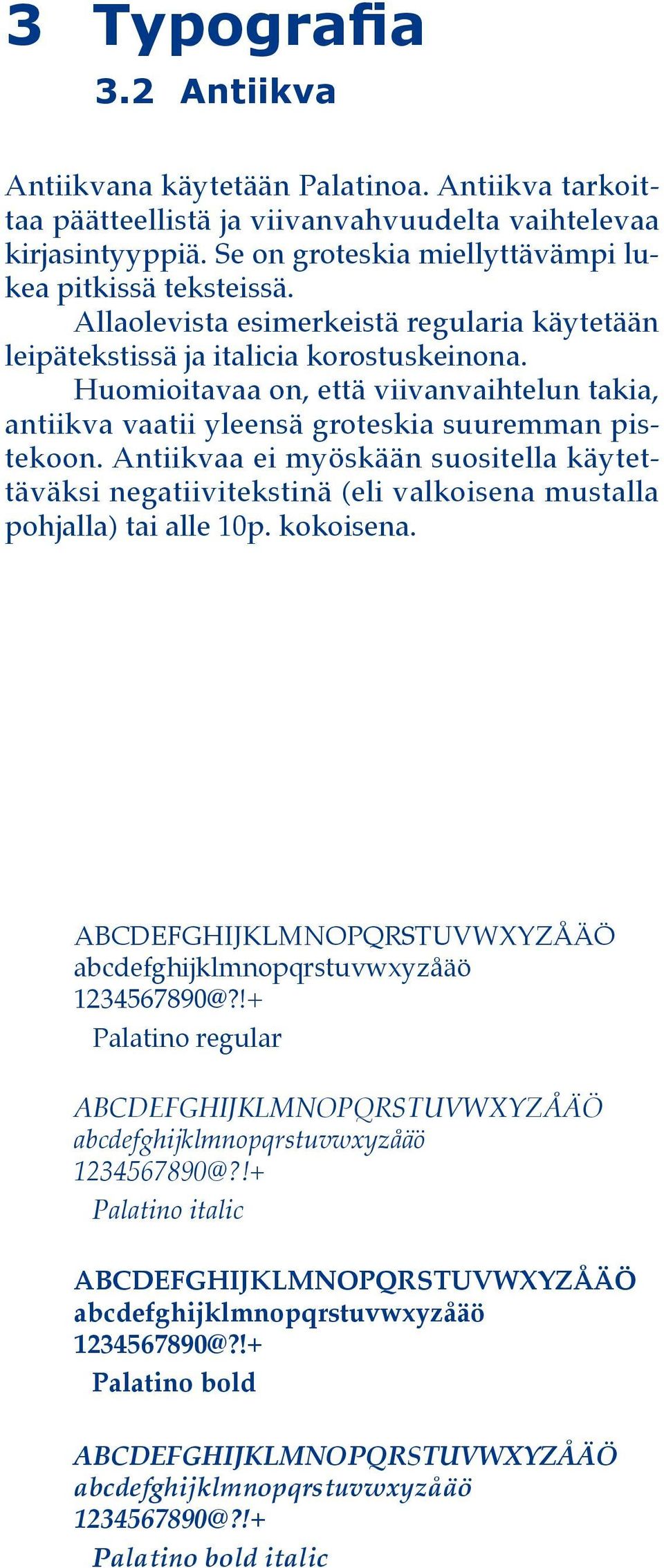 Antiikvaa ei myöskään suositella käytettäväksi negatiivitekstinä (eli valkoisena mustalla pohjalla) tai alle 10p. kokoisena. ABCDEFGHIJKLMNOPQRSTUVWXYZÅÄÖ abcdefghijklmnopqrstuvwxyzåäö 1234567890@?