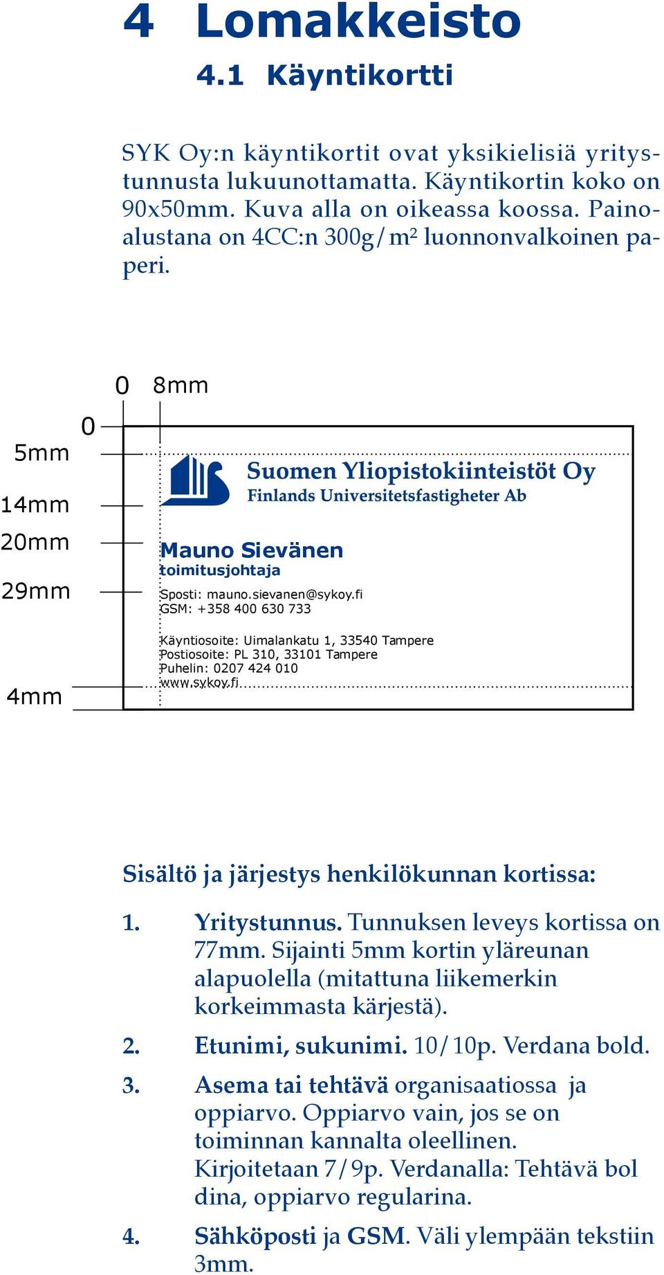 fi GSM: +358 400 630 733 Käyntiosoite: Uimalankatu 1, 33540 Tampere Postiosoite: PL 310, 33101 Tampere Puhelin: 0207 424 010 www.sykoy.fi Sisältö ja järjestys henkilökunnan kortissa: 1. Yritystunnus.