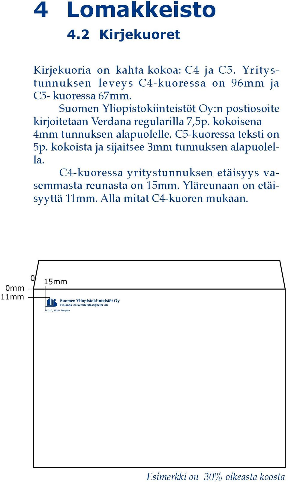 Suomen Yliopistokiinteistöt Oy:n postiosoite kirjoitetaan Verdana regularilla 7,5p. kokoisena 4mm tunnuksen alapuolelle.