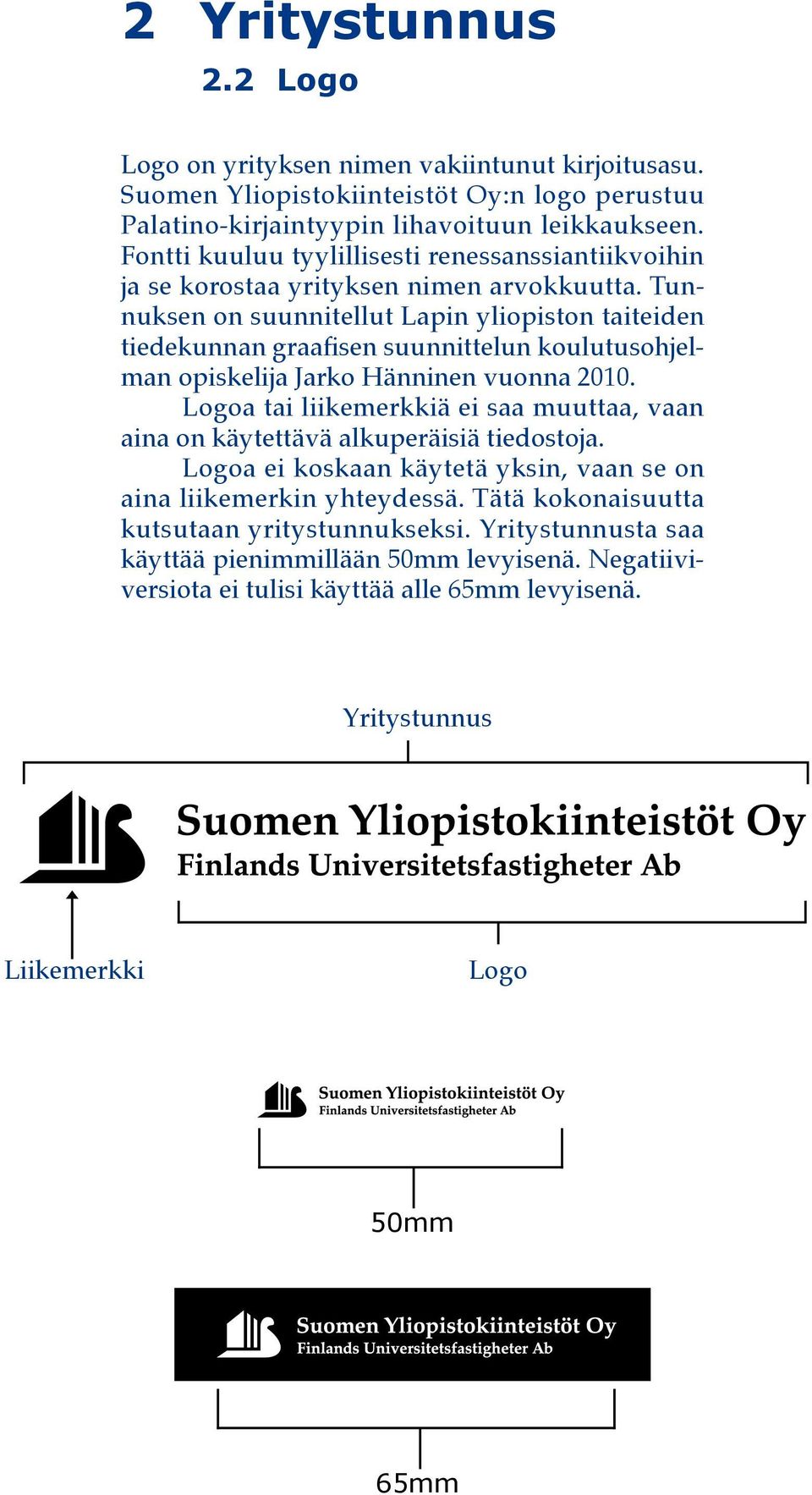 Tunnuksen on suunnitellut Lapin yliopiston taiteiden tiedekunnan graafisen suunnittelun koulutusohjelman opiskelija Jarko Hänninen vuonna 2010.