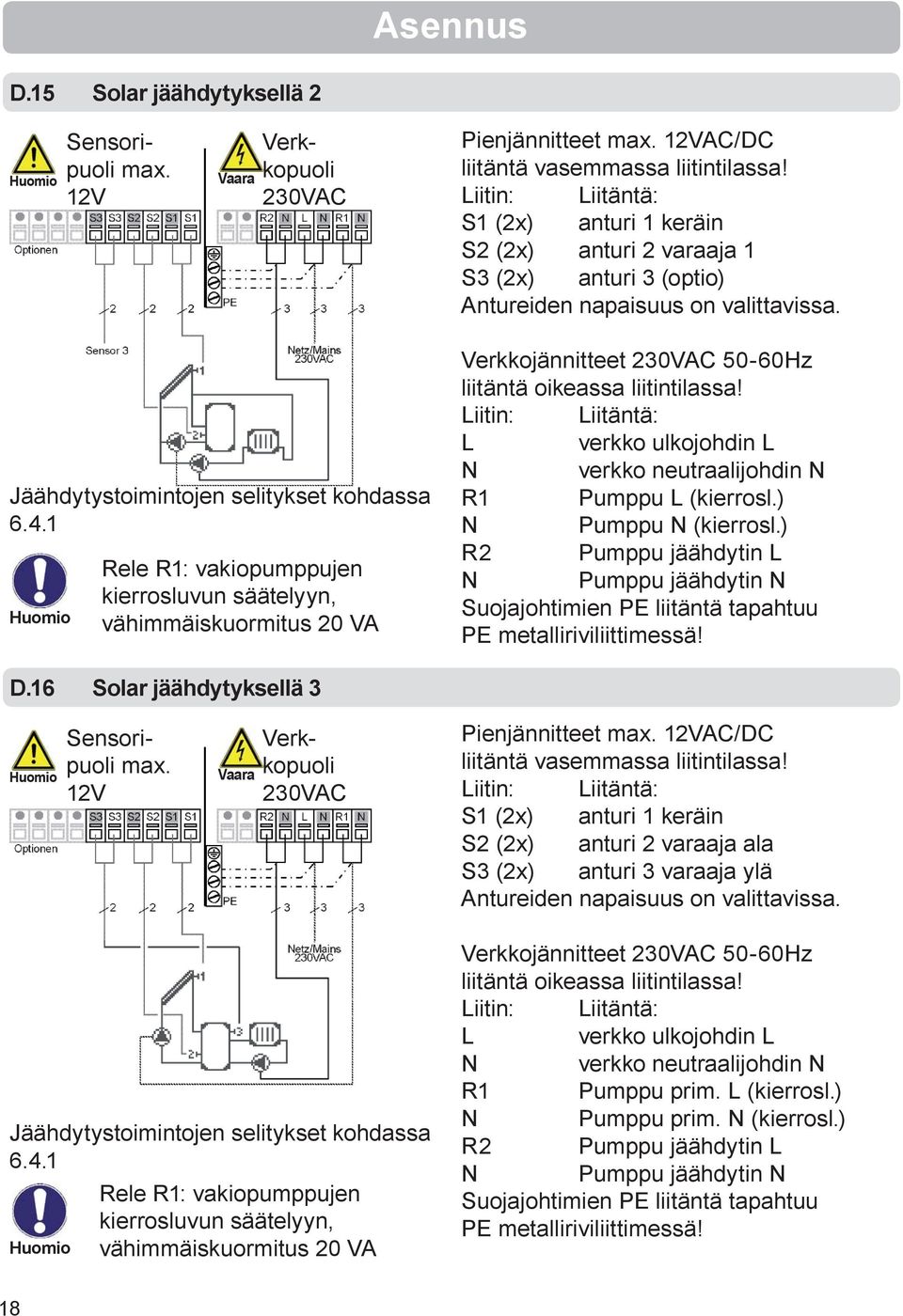 1 Rele R1: vakiopumppujen kierrosluvun säätelyyn, vähimmäiskuormitus 20 VA Verkkojännitteet 230VAC 50-60Hz liitäntä oikeassa liitintilassa!