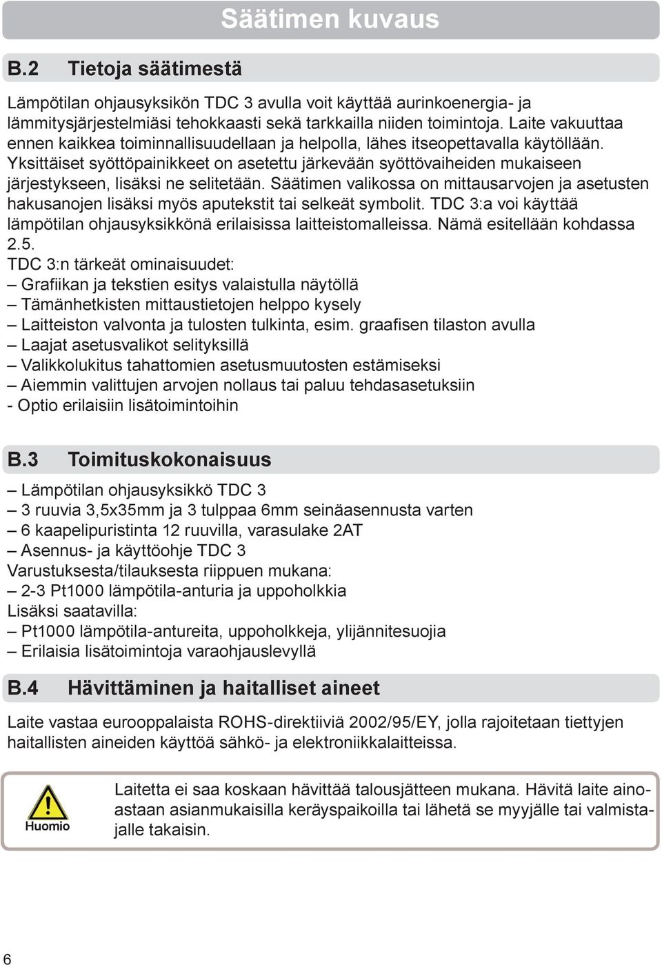 Yksittäiset syöttöpainikkeet on asetettu järkevään syöttövaiheiden mukaiseen järjestykseen, lisäksi ne selitetään.