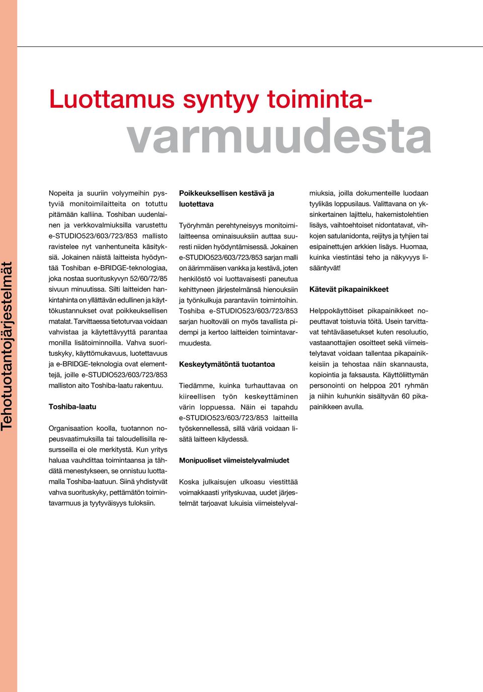 Jokainen näistä laitteista hyödyntää Toshiban e-bridge-teknologiaa, joka nostaa suorituskyvyn 52/60/72/85 sivuun minuutissa.