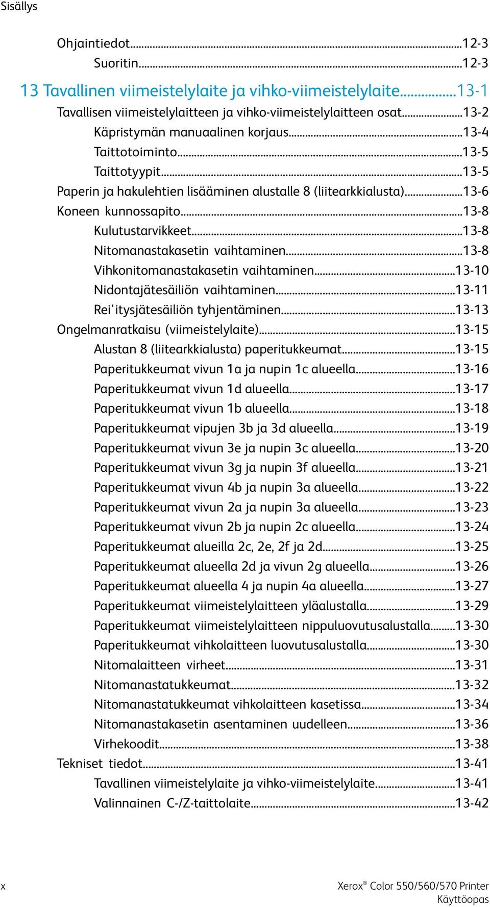 ..13-8 Kulutustarvikkeet...13-8 Nitomanastakasetin vaihtaminen...13-8 Vihkonitomanastakasetin vaihtaminen...13-10 Nidontajätesäiliön vaihtaminen...13-11 Rei'itysjätesäiliön tyhjentäminen.