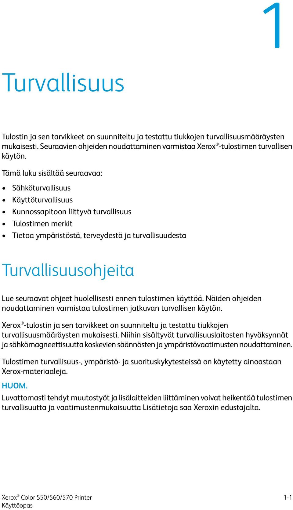 seuraavat ohjeet huolellisesti ennen tulostimen käyttöä. Näiden ohjeiden noudattaminen varmistaa tulostimen jatkuvan turvallisen käytön.