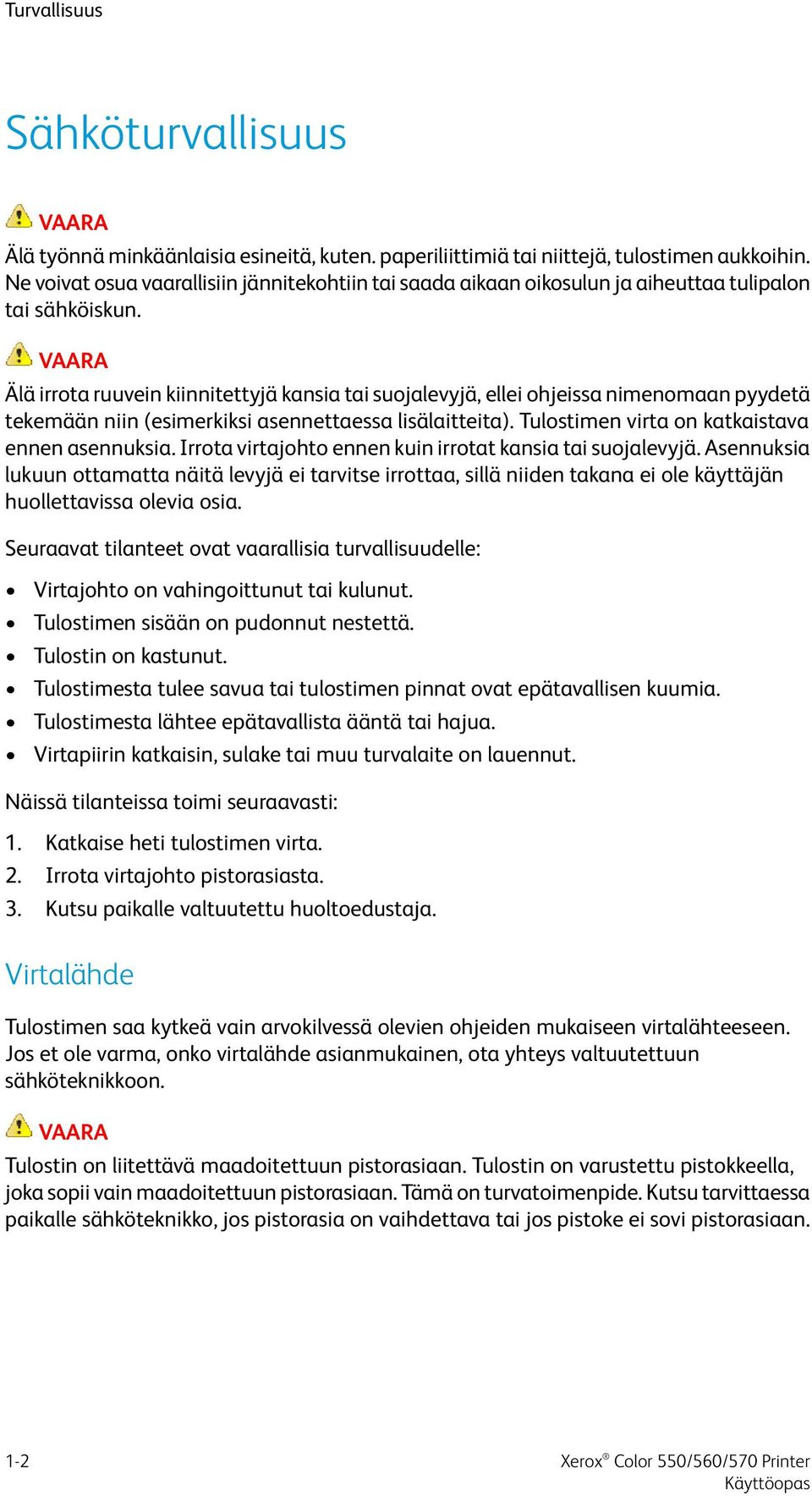 VAARA Älä irrota ruuvein kiinnitettyjä kansia tai suojalevyjä, ellei ohjeissa nimenomaan pyydetä tekemään niin (esimerkiksi asennettaessa lisälaitteita).