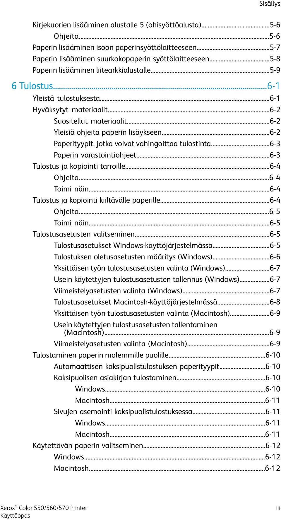 ..6-2 Paperityypit, jotka voivat vahingoittaa tulostinta...6-3 Paperin varastointiohjeet...6-3 Tulostus ja kopiointi tarroille...6-4 Ohjeita...6-4 Toimi näin.