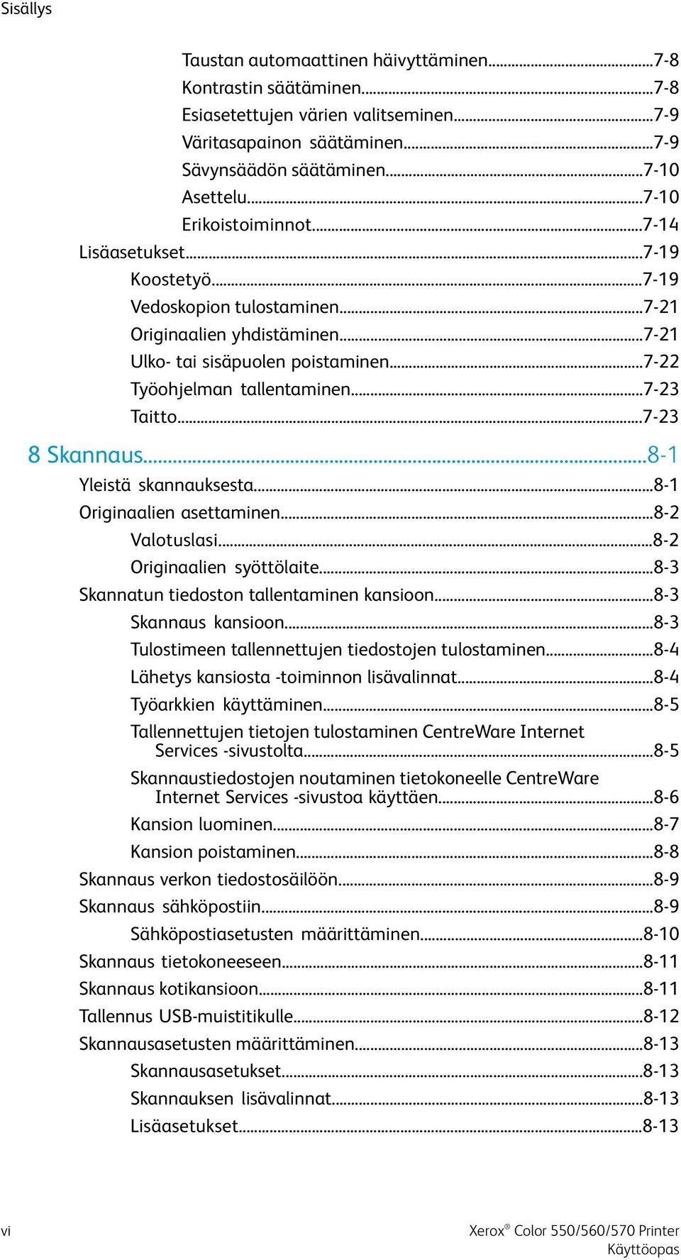 ..7-23 Taitto...7-23 8 Skannaus...8-1 Yleistä skannauksesta...8-1 Originaalien asettaminen...8-2 Valotuslasi...8-2 Originaalien syöttölaite...8-3 Skannatun tiedoston tallentaminen kansioon.