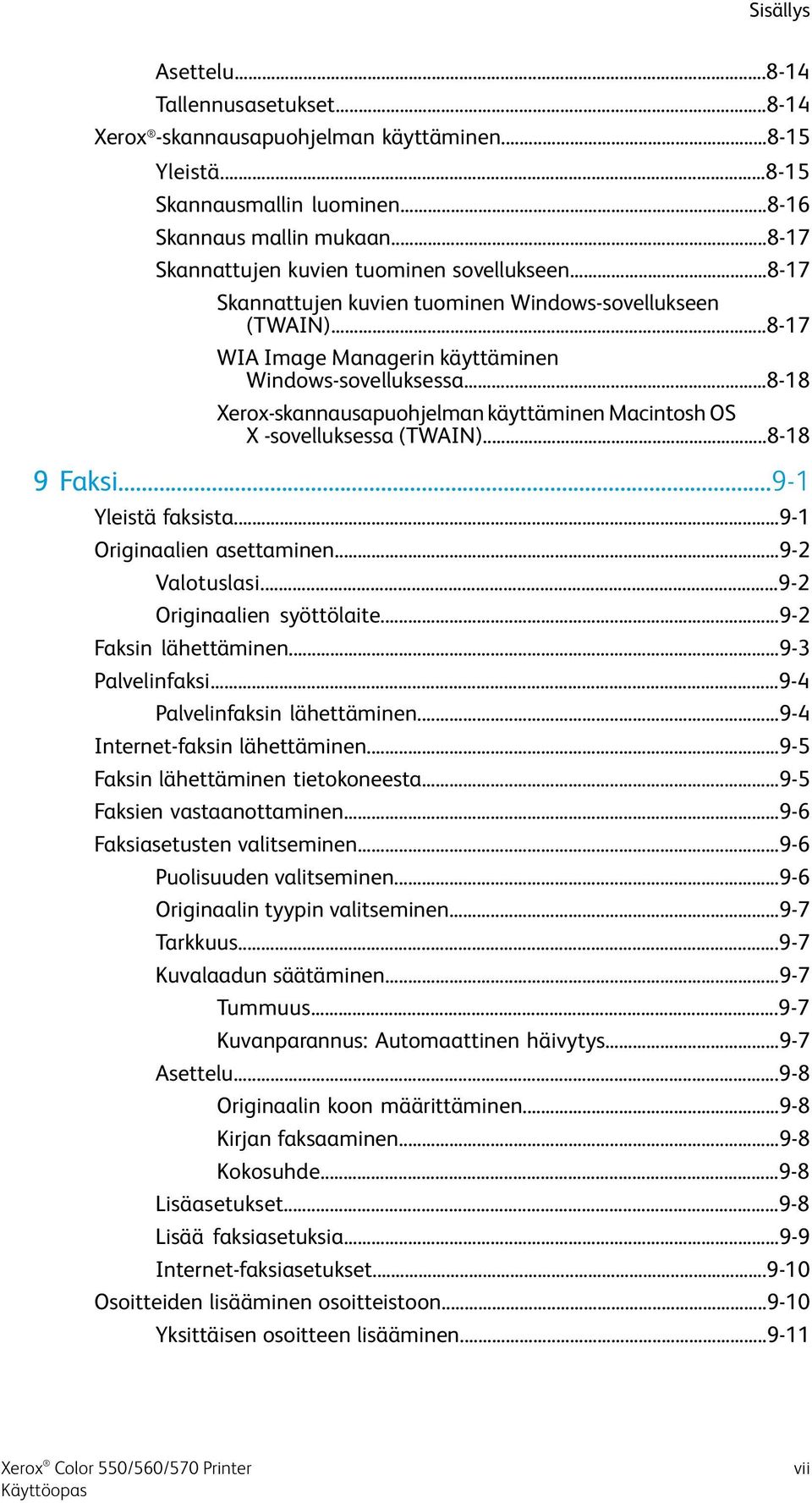 ..8-18 Xerox-skannausapuohjelman käyttäminen Macintosh OS X -sovelluksessa (TWAIN)...8-18 9 Faksi...9-1 Yleistä faksista...9-1 Originaalien asettaminen...9-2 Valotuslasi...9-2 Originaalien syöttölaite.